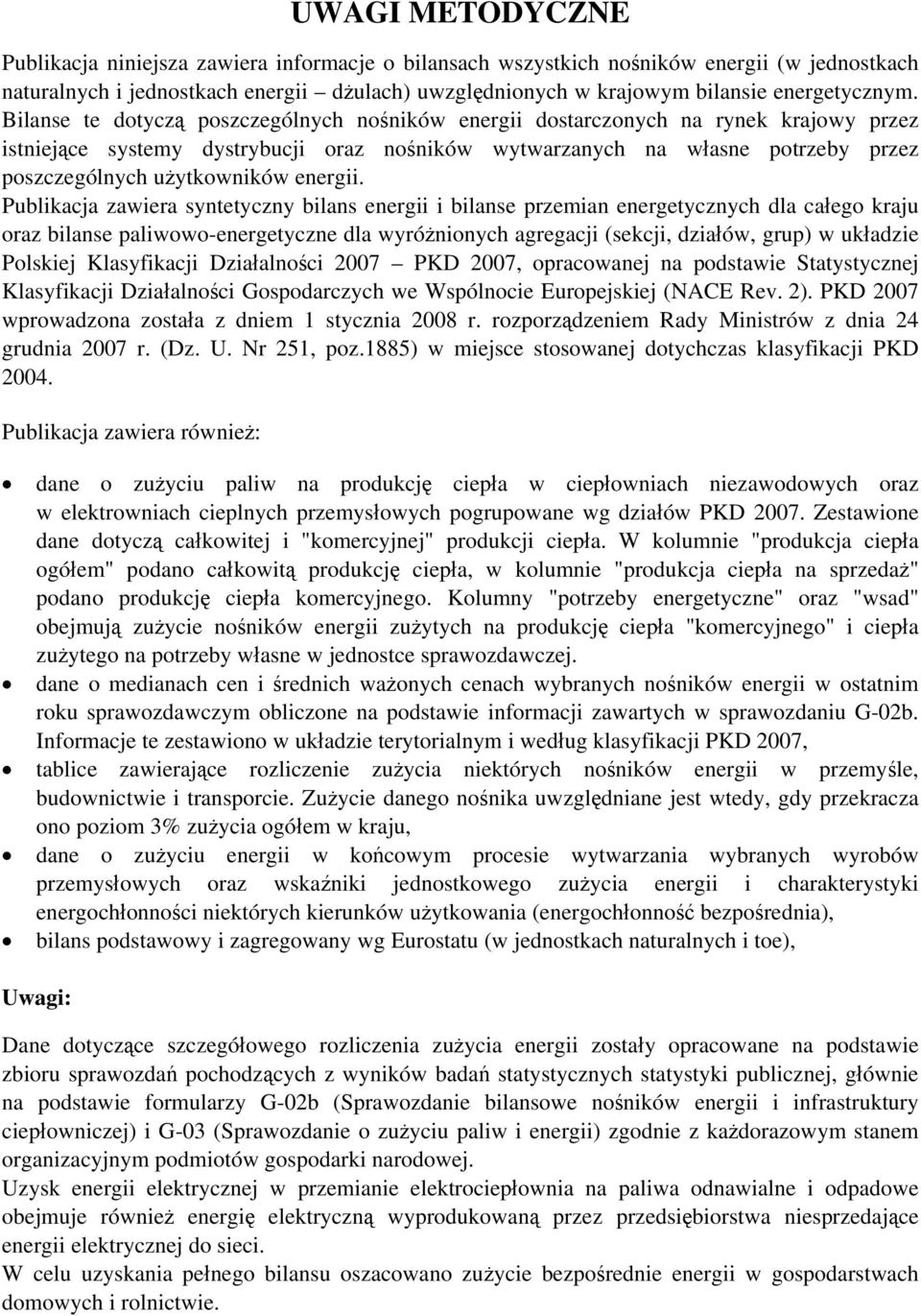 Bilanse te dotyczą poszczególnych nośników energii dostarczonych na rynek krajowy przez istniejące systemy dystrybucji oraz nośników wytwarzanych na własne potrzeby przez poszczególnych użytkowników