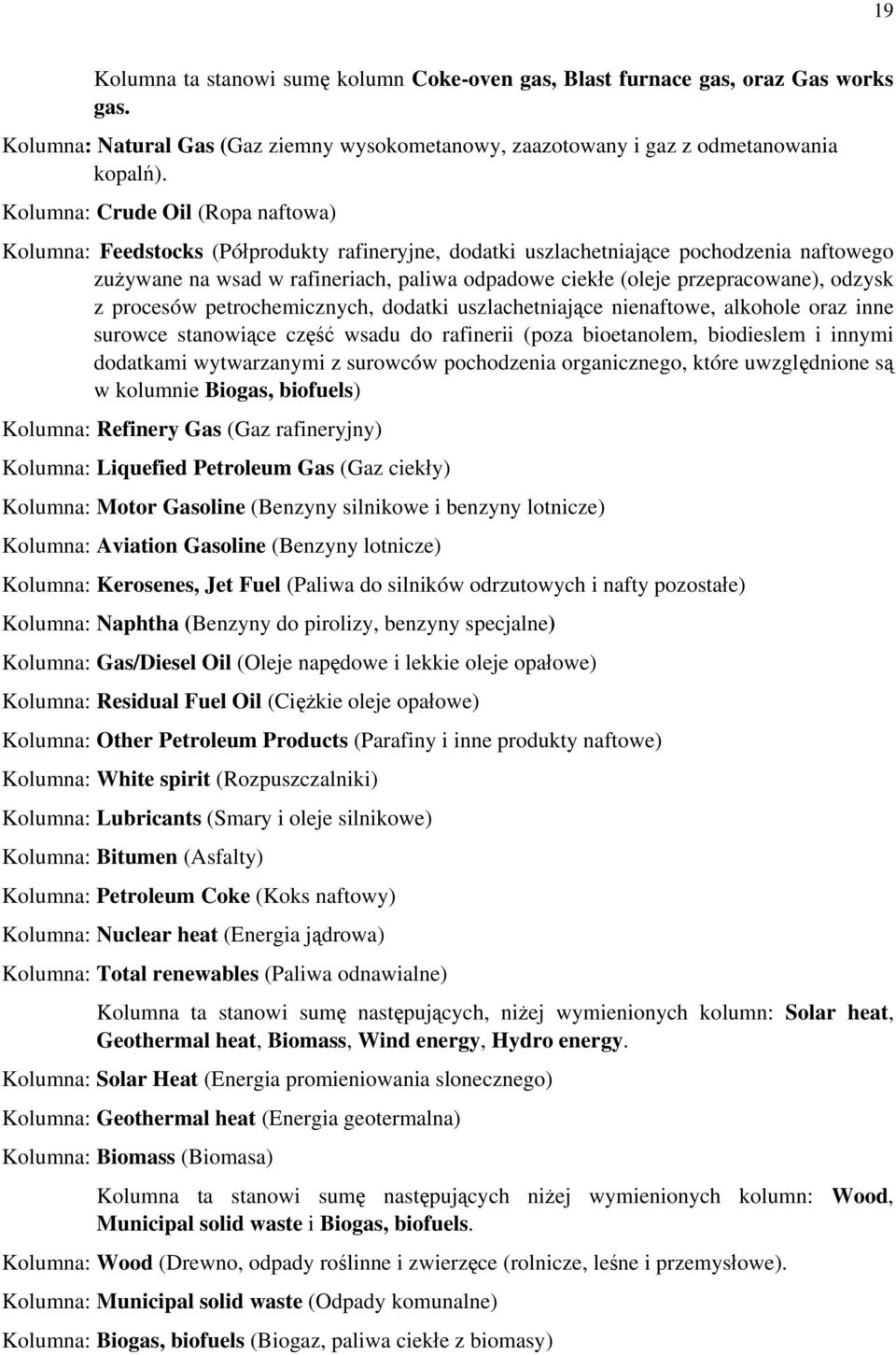 przepracowane), odzysk z procesów petrochemicznych, dodatki uszlachetniające nienaftowe, alkohole oraz inne surowce stanowiące część wsadu do rafinerii (poza bioetanolem, biodieslem i innymi