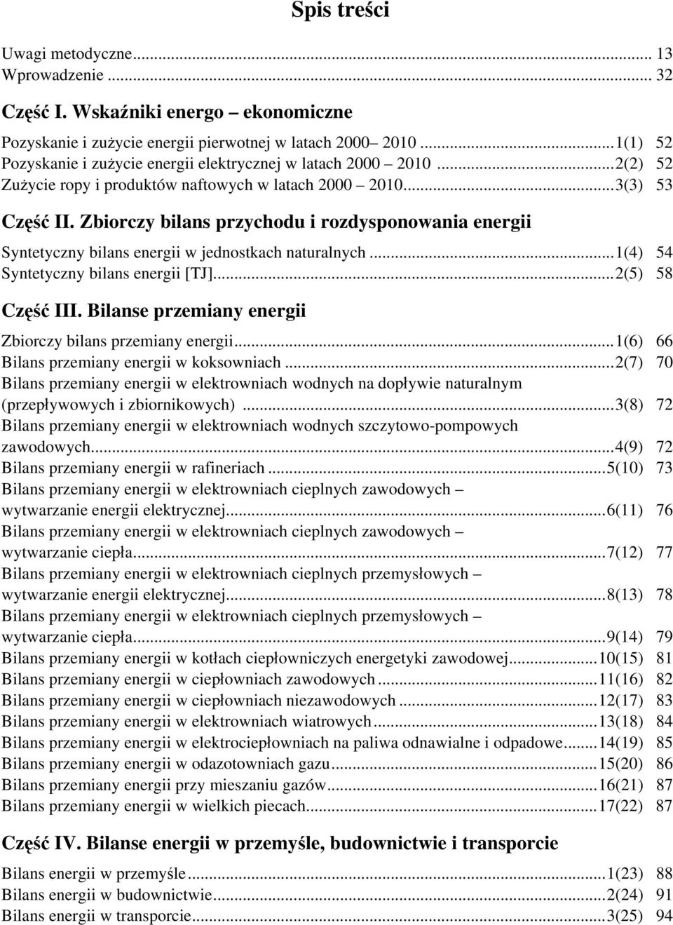 Zbiorczy bilans przychodu i rozdysponowania energii Syntetyczny bilans energii w jednostkach naturalnych...1(4) 54 Syntetyczny bilans energii [TJ]...2(5) 58 Część III.