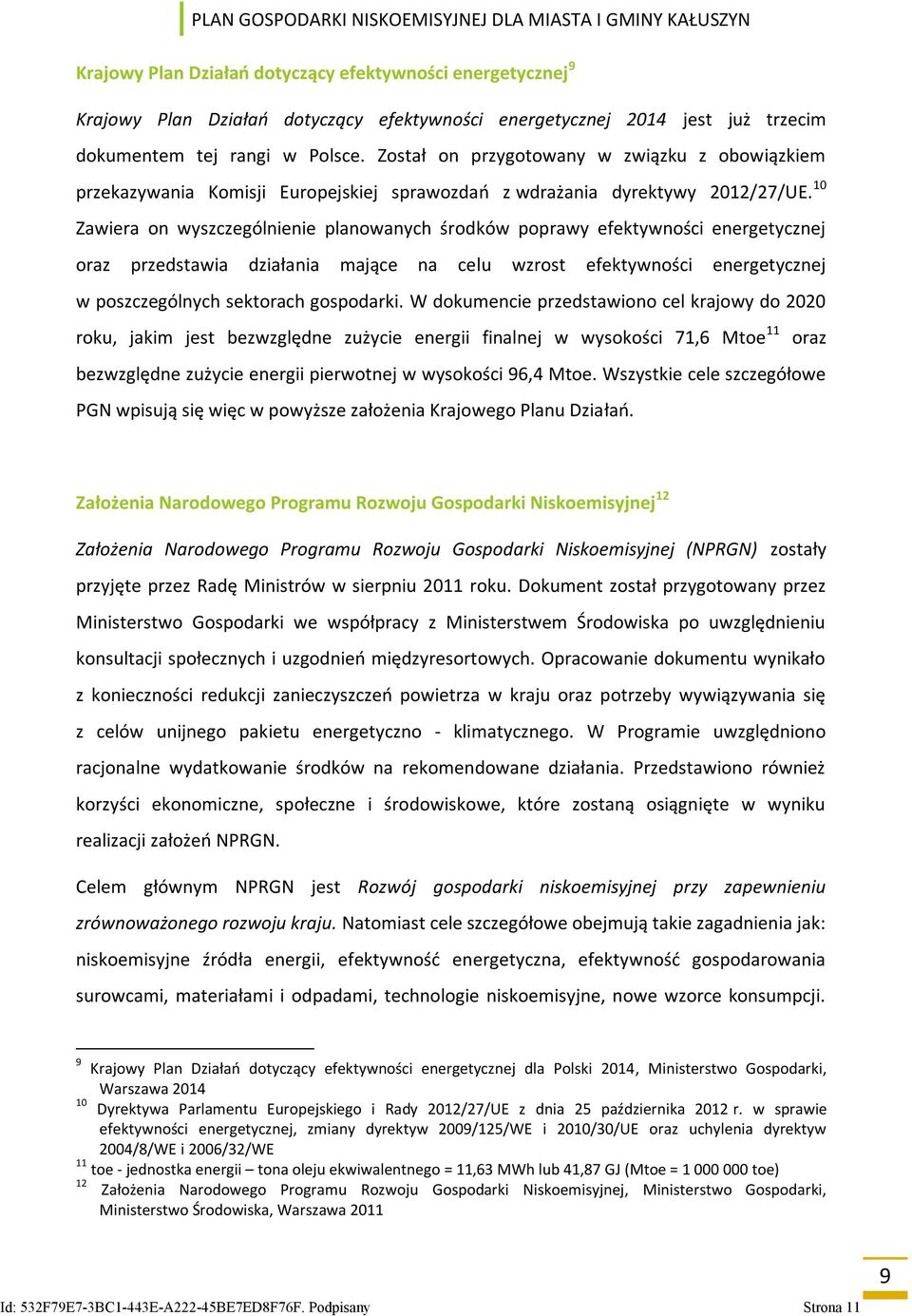 10 Zawiera on wyszczególnienie planowanych środków poprawy efektywności energetycznej oraz przedstawia działania mające na celu wzrost efektywności energetycznej w poszczególnych sektorach gospodarki.