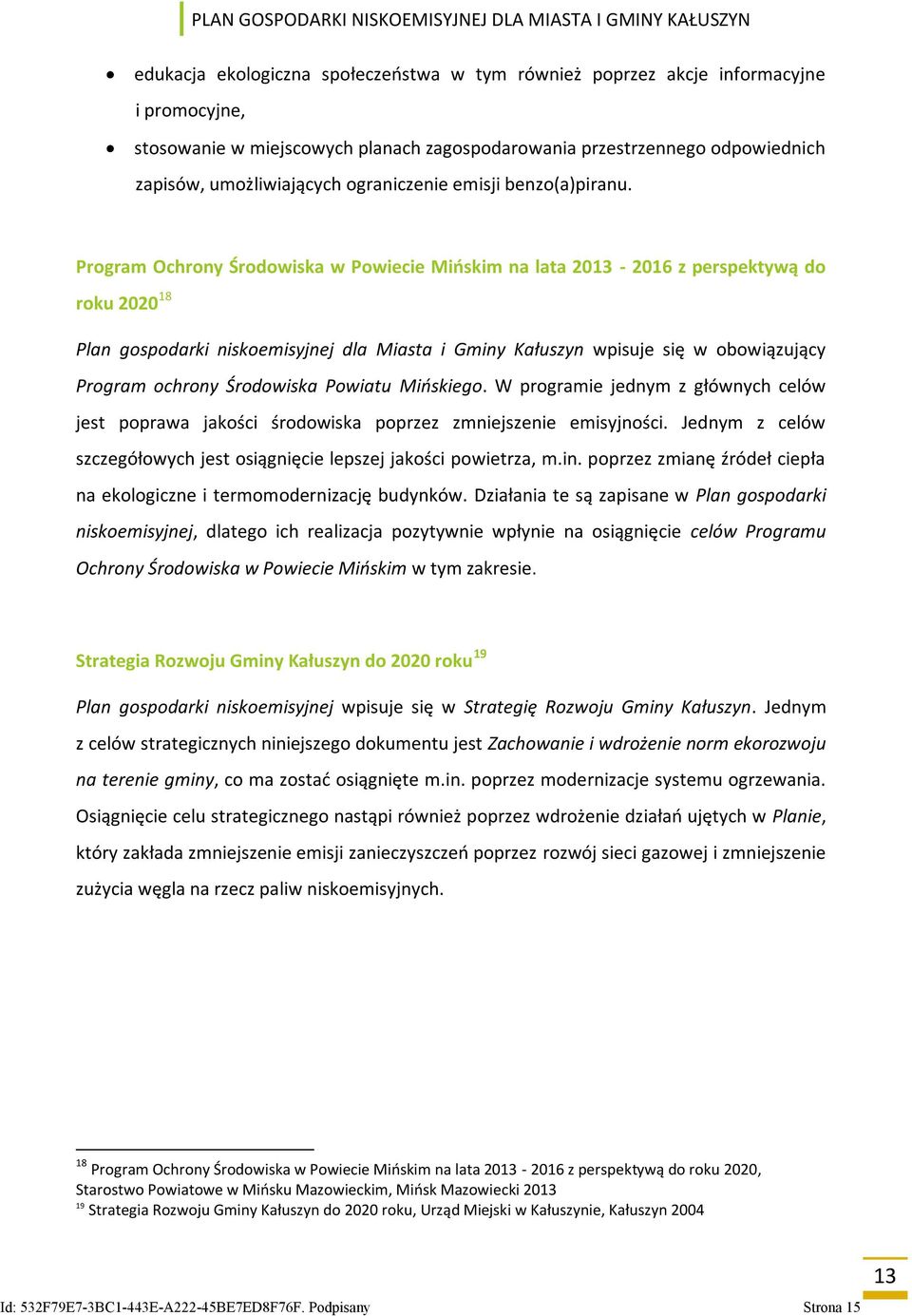 Program Ochrony Środowiska w Powiecie Mińskim na lata 2013-2016 z perspektywą do roku 2020 18 Plan gospodarki niskoemisyjnej dla Miasta i Gminy Kałuszyn wpisuje się w obowiązujący Program ochrony