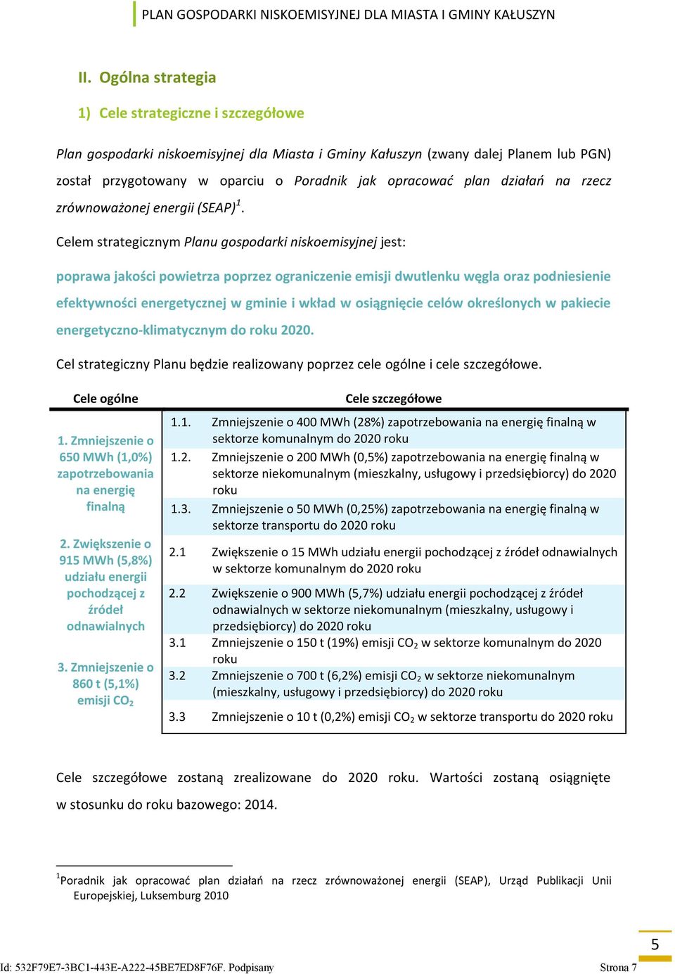 Celem strategicznym Planu gospodarki niskoemisyjnej jest: poprawa jakości powietrza poprzez ograniczenie emisji dwutlenku węgla oraz podniesienie efektywności energetycznej w gminie i wkład w