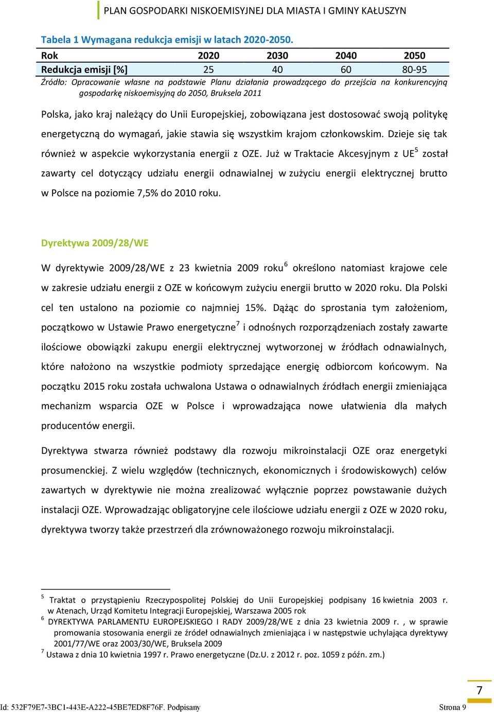 Bruksela 2011 Polska, jako kraj należący do Unii Europejskiej, zobowiązana jest dostosować swoją politykę energetyczną do wymagań, jakie stawia się wszystkim krajom członkowskim.