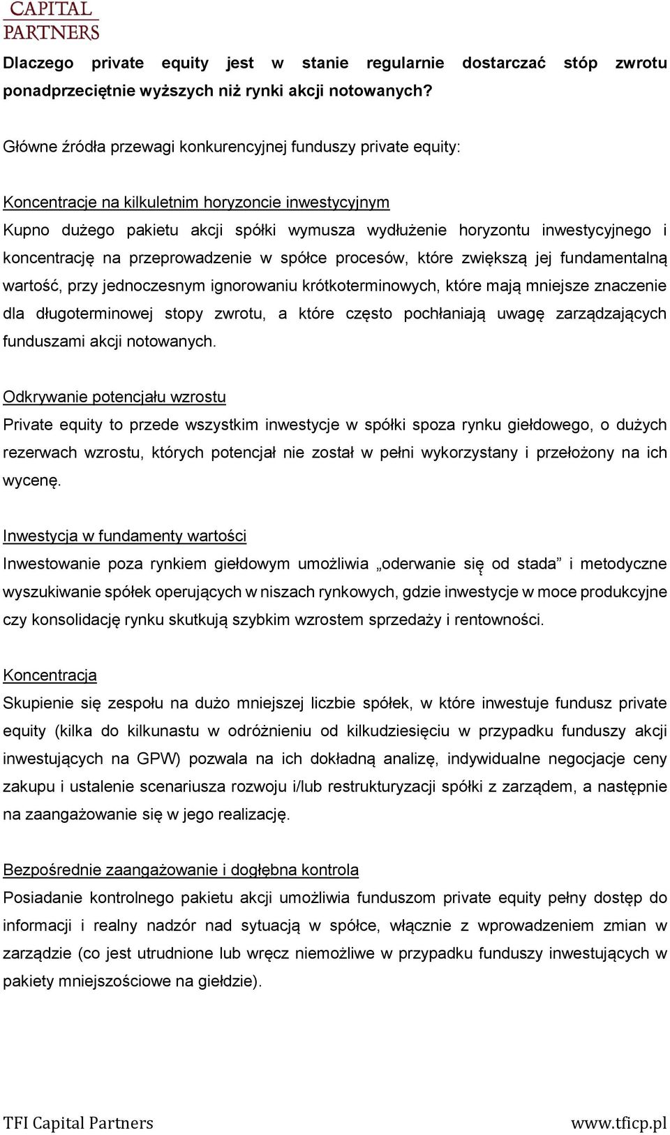 koncentrację na przeprowadzenie w spółce procesów, które zwiększą jej fundamentalną wartość, przy jednoczesnym ignorowaniu krótkoterminowych, które mają mniejsze znaczenie dla długoterminowej stopy