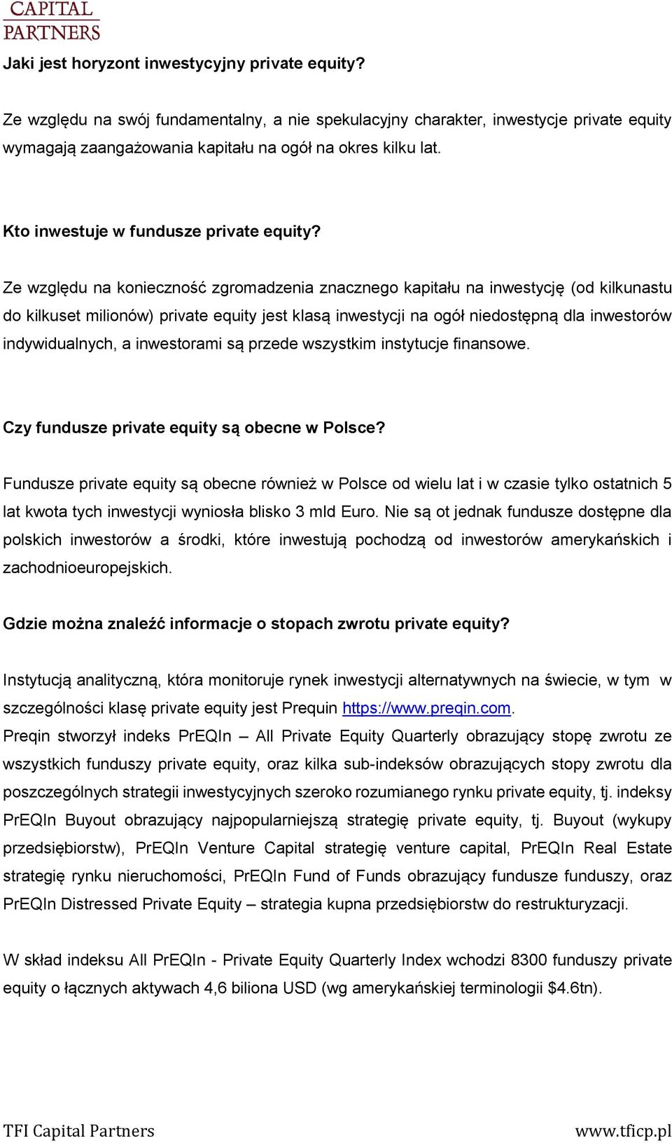 Ze względu na konieczność zgromadzenia znacznego kapitału na inwestycję (od kilkunastu do kilkuset milionów) private equity jest klasą inwestycji na ogół niedostępną dla inwestorów indywidualnych, a