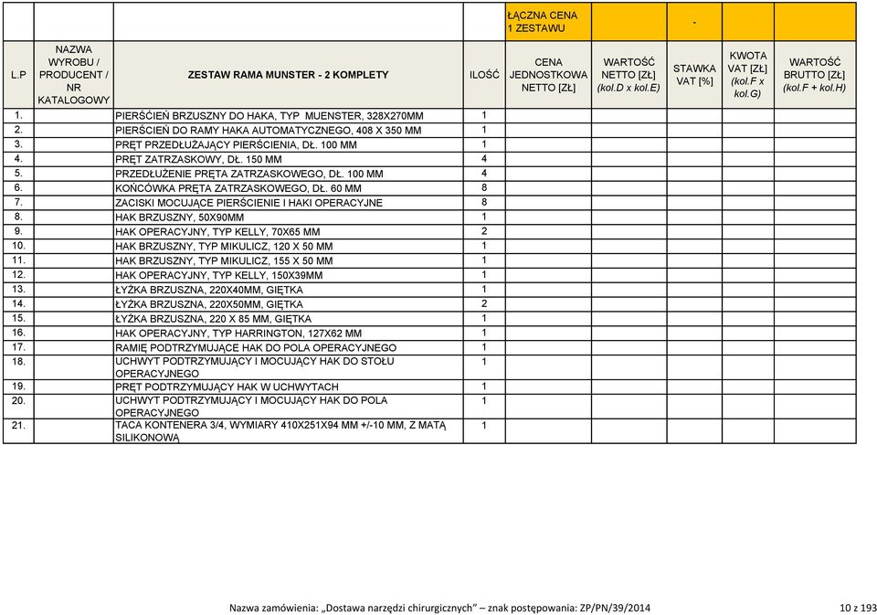 HAK OPERACYJNY, TYP KELLY, 70X65 0. HAK BRZUSZNY, TYP MIKULICZ, 0 X 50. HAK BRZUSZNY, TYP MIKULICZ, 55 X 50. HAK OPERACYJNY, TYP KELLY, 50X39 3. ŁYŻKA BRZUSZNA, 0X40, GIĘTKA 4.