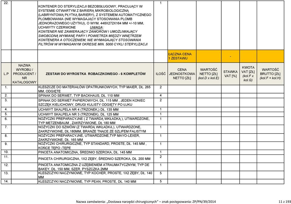 WYMAGANYM OKRESIE MIN. 5000 CYKLI STERYLIZACJI ŁĄCZNA ZESTAWU ZESTAW DO WYROSTKA ROBACZKOWEGO 6 KOMPLETÓW. KLESZCZE DO MATERIAŁÓW OPATRUNKOWYCH, TYP MAIER, DŁ. 65, ODGIĘTE.