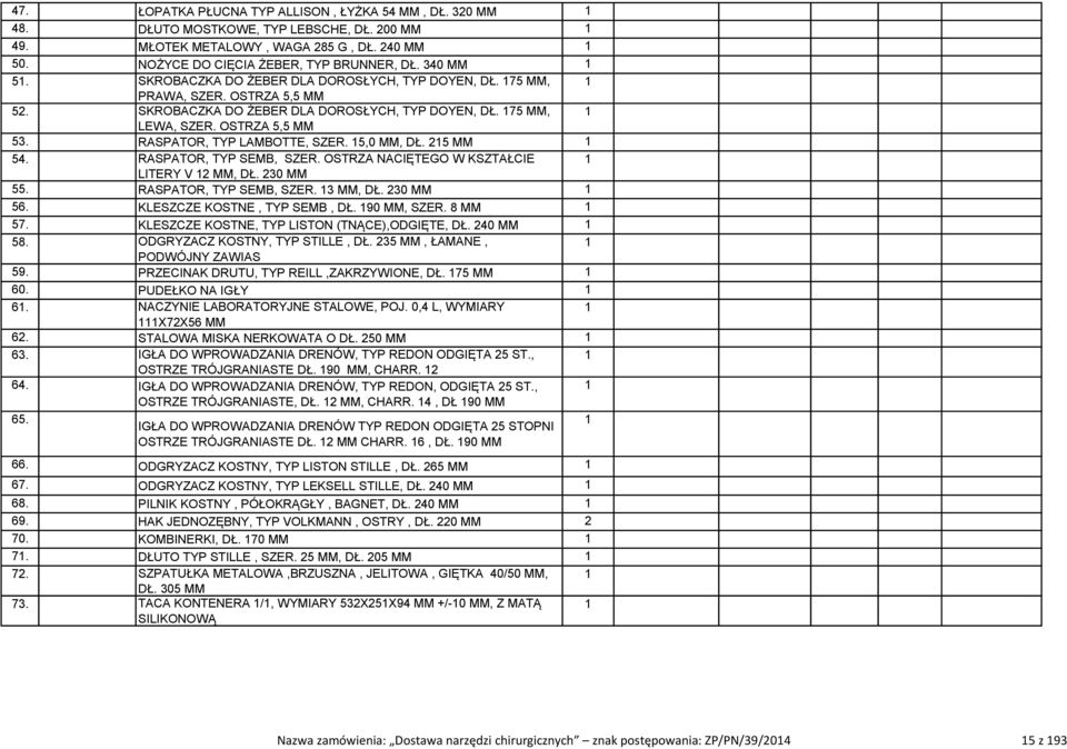 5 54. RASPATOR, TYP SEMB, SZER. OSTRZA NACIĘTEGO W KSZTAŁCIE LITERY V, DŁ. 30 55. RASPATOR, TYP SEMB, SZER. 3, DŁ. 30 56. KLESZCZE KOSTNE, TYP SEMB, DŁ. 90, SZER. 8 57.