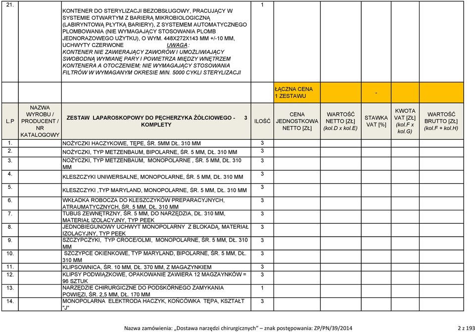 WYMAGANYM OKRESIE MIN. 5000 CYKLI STERYLIZACJI ŁĄCZNA ZESTAWU ZESTAW LAPAROSKOPOWY DO PĘCHERZYKA ŻÓŁCIOWEGO 3 KOMPLETY. NOŻYCZKI HACZYKOWE, TĘPE, ŚR. 5 DŁ. 30 3.