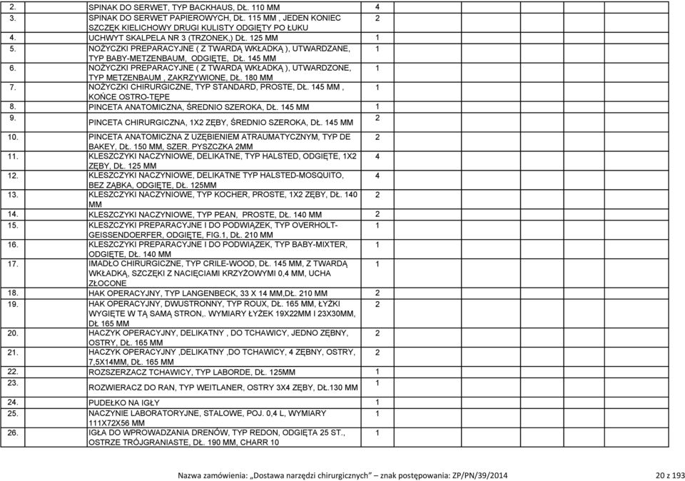 NOŻYCZKI CHIRURGICZNE, TYP STANDARD, PROSTE, DŁ. 45, KOŃCE OSTROTĘPE 8. PINCETA ANATOMICZNA, ŚREDNIO SZEROKA, DŁ. 45 9. PINCETA CHIRURGICZNA, X ZĘBY, ŚREDNIO SZEROKA, DŁ. 45 0.