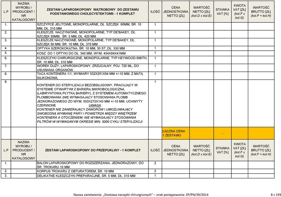 KLESZCZYKI CHIRURGICZNE, MONOPOLARNE, TYP HEYWOODSMITH, ŚR. 0, DŁ. 30 7. WOREK DUŻY, LAPAROSKOPOWY, ZRZUCALNY, POJ. 70 ML, DO USUWANIA ORGANÓW 8. TACA KONTENERA /, WYMIARY 53X5X94 +/0, Z MATĄ 9.