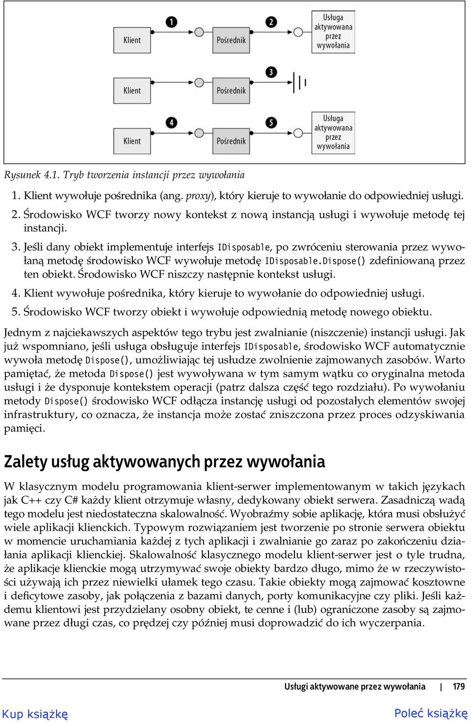 Je li dany obiekt implementuje interfejs IDisposable, po zwróceniu sterowania przez wywo- an metod rodowisko WCF wywo uje metod IDisposable.Dispose() zdefiniowan przez ten obiekt.