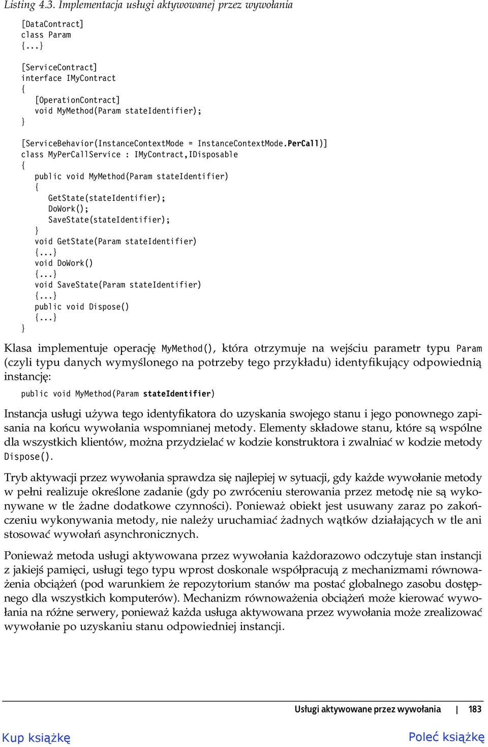 PerCall)] class MyPerCallService : IMyContract,IDisposable public void MyMethod(Param stateidentifier) GetState(stateIdentifier); DoWork(); SaveState(stateIdentifier); void GetState(Param