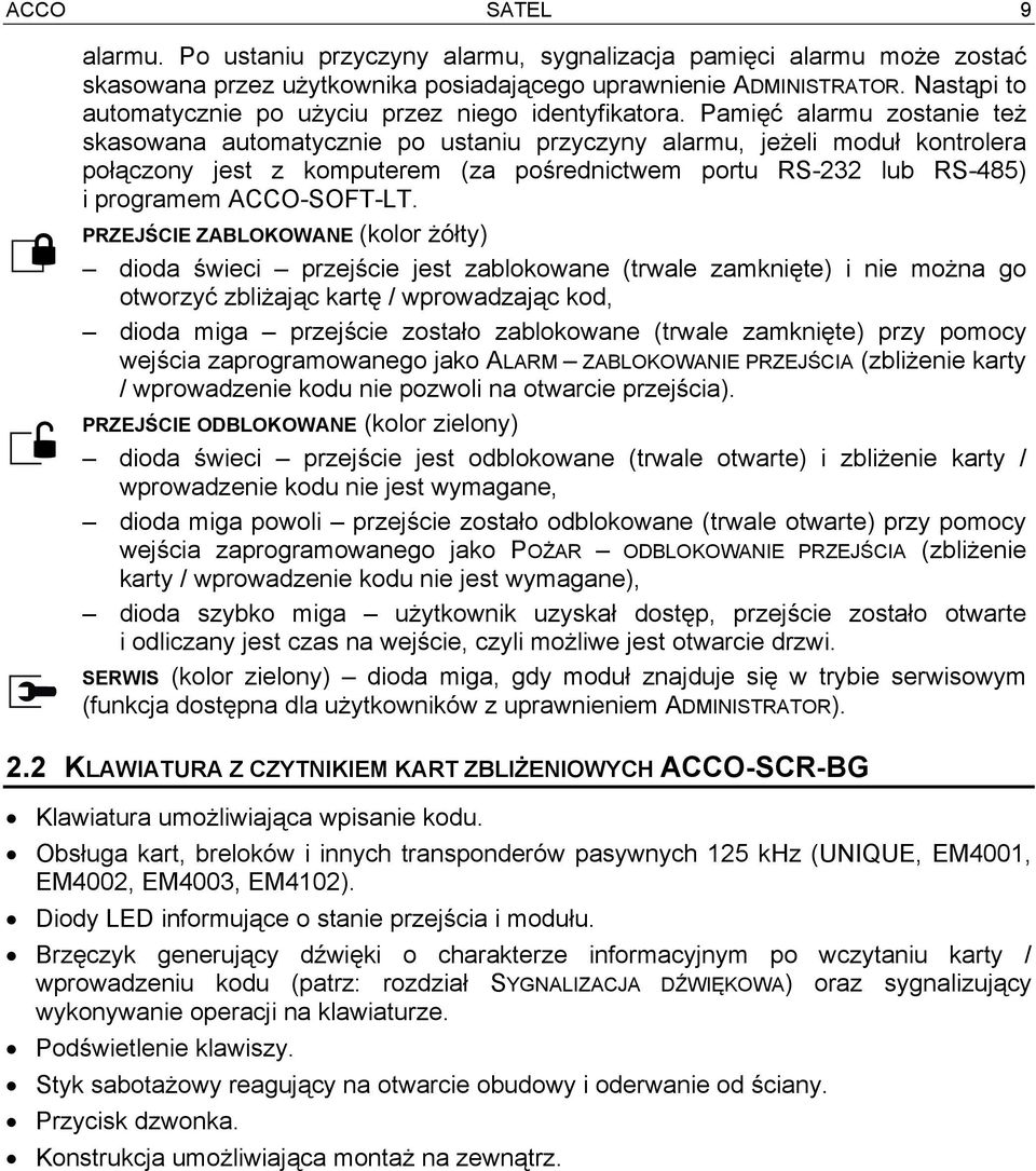 Pamięć alarmu zostanie też skasowana automatycznie po ustaniu przyczyny alarmu, jeżeli moduł kontrolera połączony jest z komputerem (za pośrednictwem portu RS-232 lub RS-485) i programem ACCO-SOFT-LT.