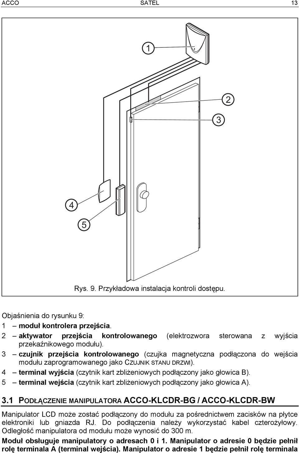 3 czujnik przejścia kontrolowanego (czujka magnetyczna podłączona do wejścia modułu zaprogramowanego jako CZUJNIK STANU DRZWI).