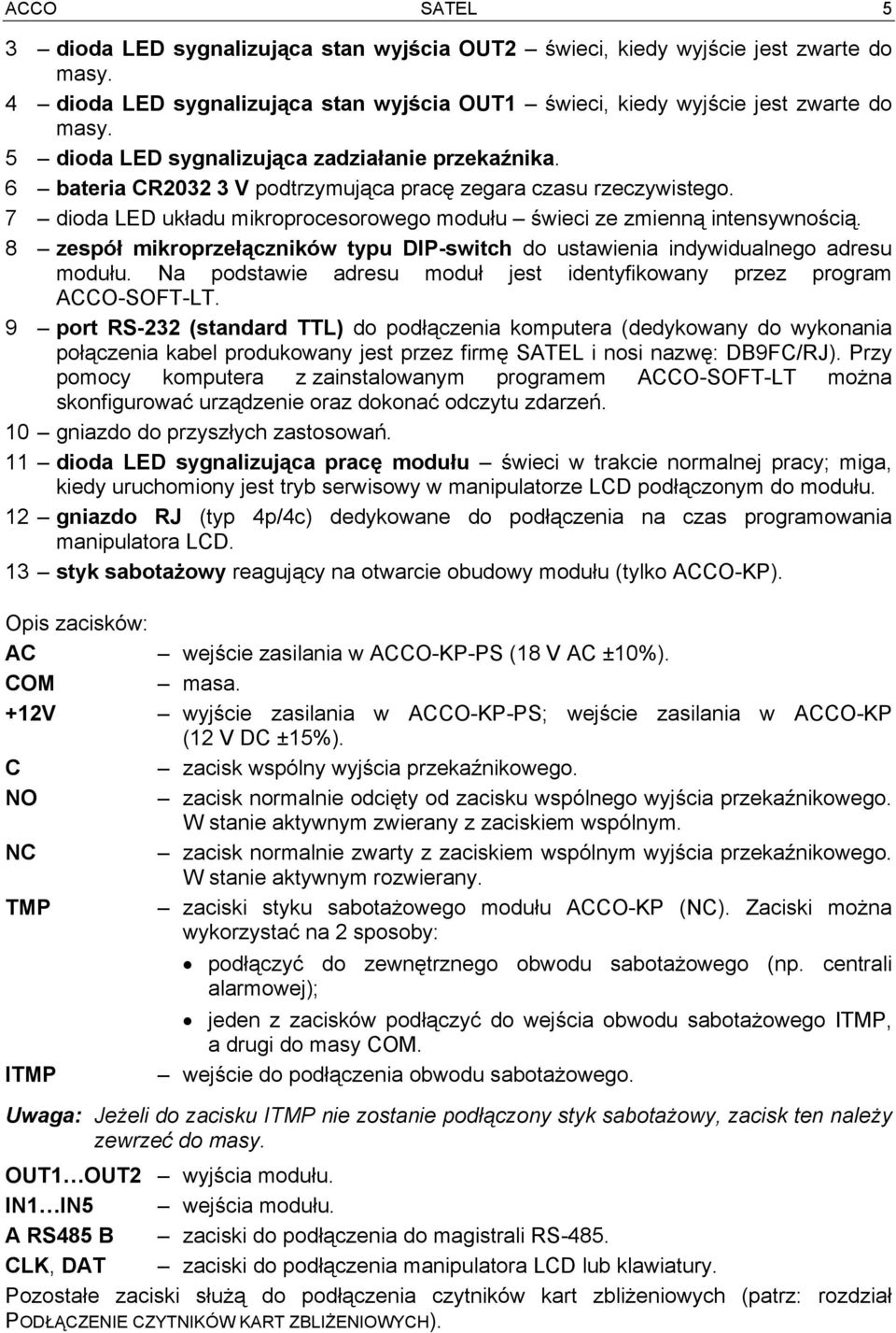 8 zespół mikroprzełączników typu DIP-switch do ustawienia indywidualnego adresu modułu. Na podstawie adresu moduł jest identyfikowany przez program ACCO-SOFT-LT.