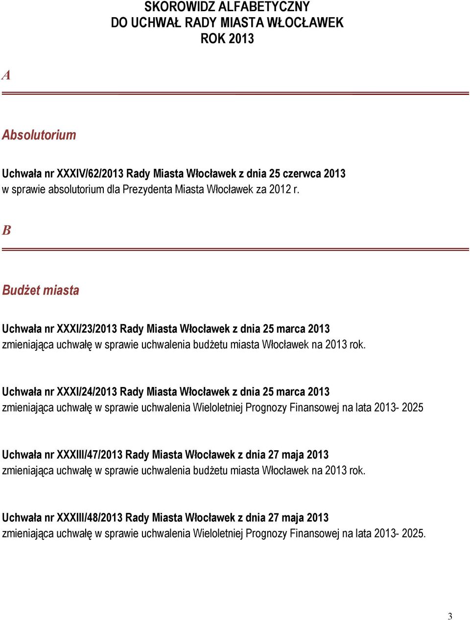 Uchwała nr XXXI/24/2013 Rady Miasta Włocławek z dnia 25 marca 2013 zmieniająca uchwałę w sprawie uchwalenia Wieloletniej Prognozy Finansowej na lata 2013-2025 Uchwała nr XXXIII/47/2013 Rady Miasta