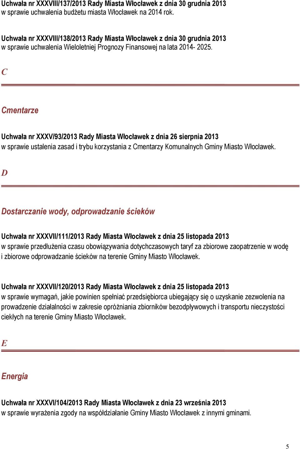 C Cmentarze Uchwała nr XXXV/93/2013 Rady Miasta Włocławek z dnia 26 sierpnia 2013 w sprawie ustalenia zasad i trybu korzystania z Cmentarzy Komunalnych Gminy Miasto Włocławek.