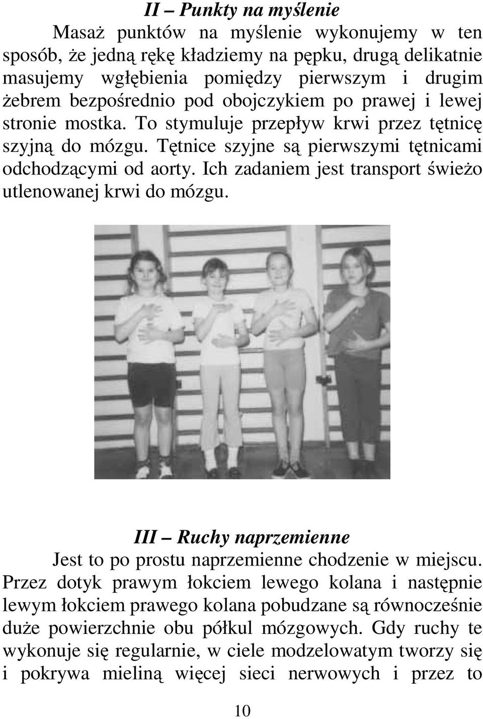 Ich zadaniem jest transport świeżo utlenowanej krwi do mózgu. III Ruchy naprzemienne Jest to po prostu naprzemienne chodzenie w miejscu.