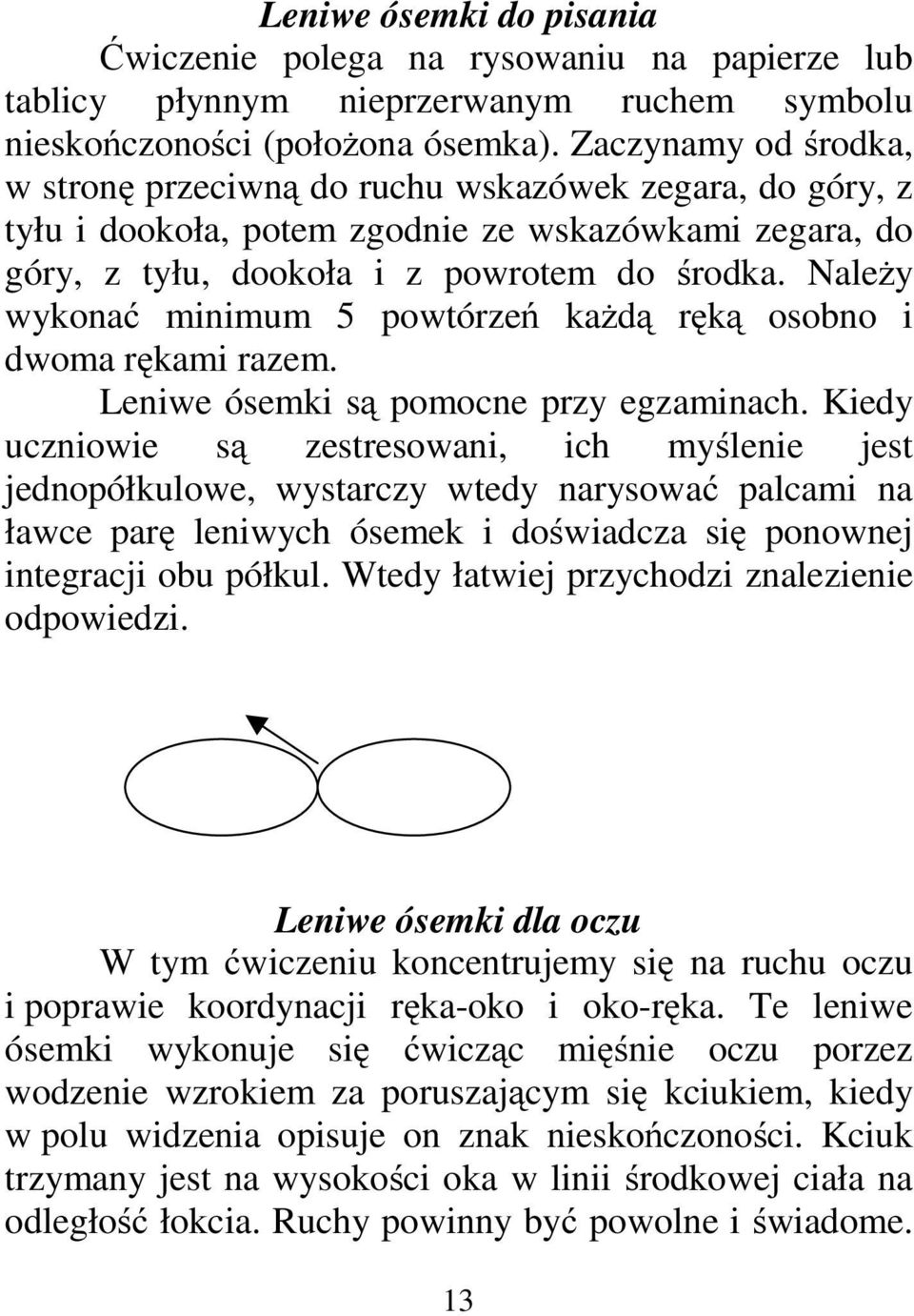 Należy wykonać minimum 5 powtórzeń każdą ręką osobno i dwoma rękami razem. Leniwe ósemki są pomocne przy egzaminach.