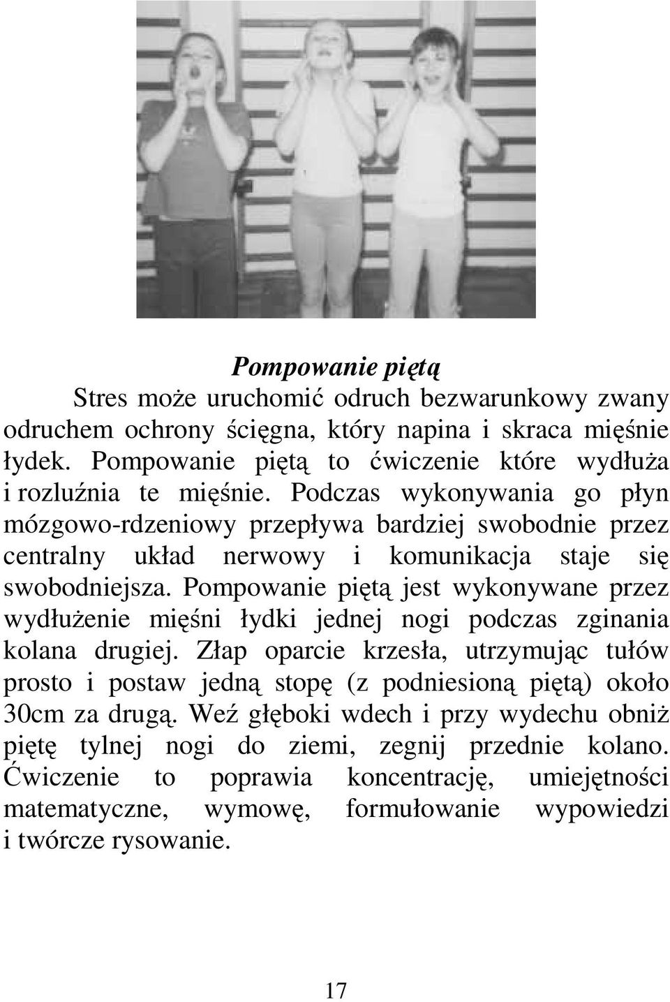 Podczas wykonywania go płyn mózgowo-rdzeniowy przepływa bardziej swobodnie przez centralny układ nerwowy i komunikacja staje się swobodniejsza.