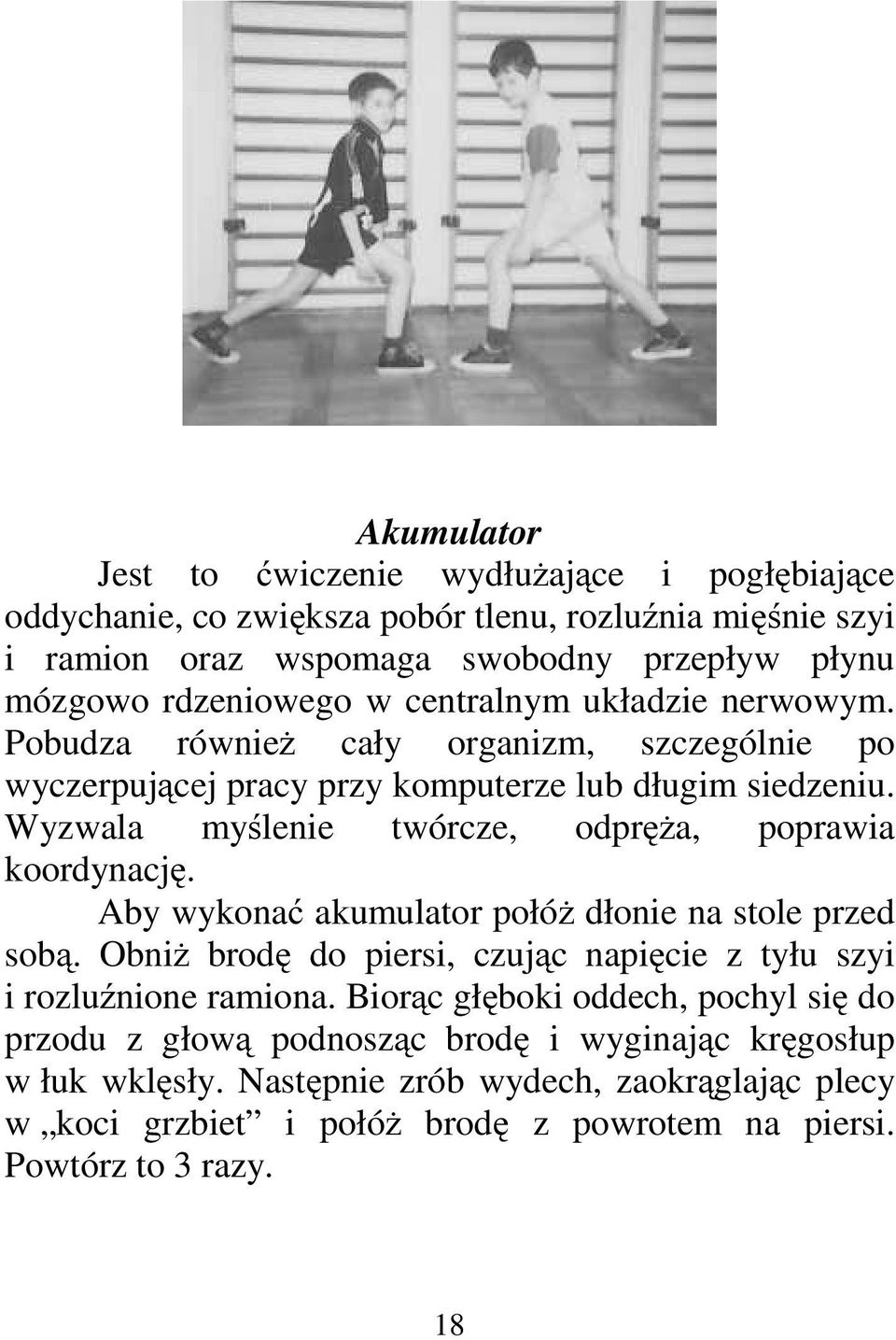 Wyzwala myślenie twórcze, odpręża, poprawia koordynację. Aby wykonać akumulator połóż dłonie na stole przed sobą.