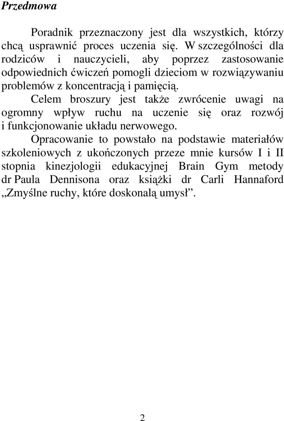 ipamięcią. Celem broszury jest także zwrócenie uwagi na ogromny wpływ ruchu na uczenie się oraz rozwój i funkcjonowanie układu nerwowego.