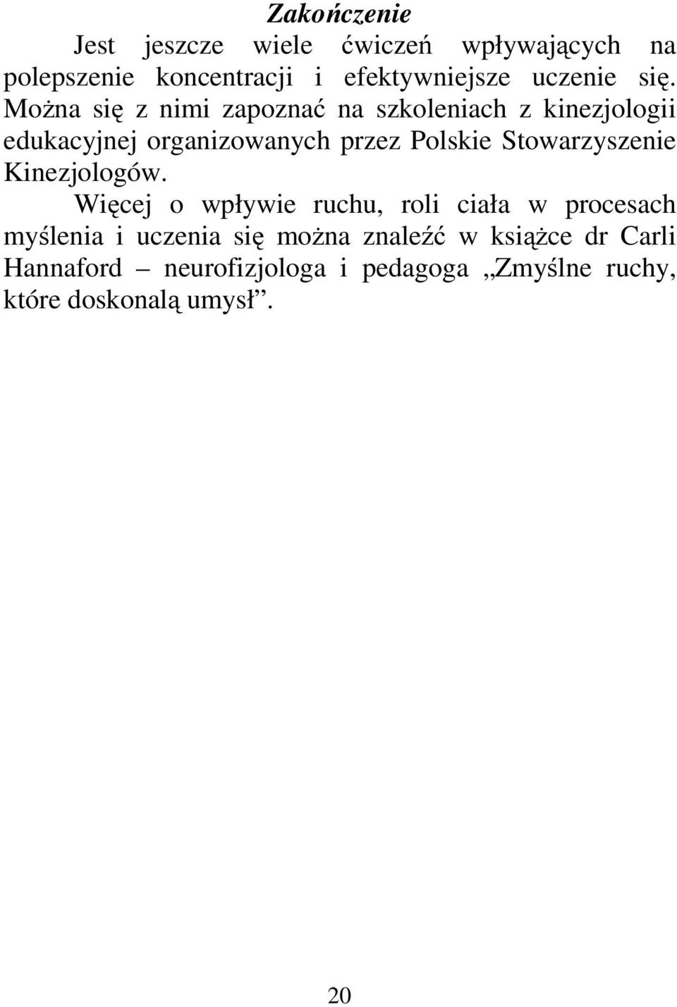 Można się z nimi zapoznać na szkoleniach z kinezjologii edukacyjnej organizowanych przez Polskie