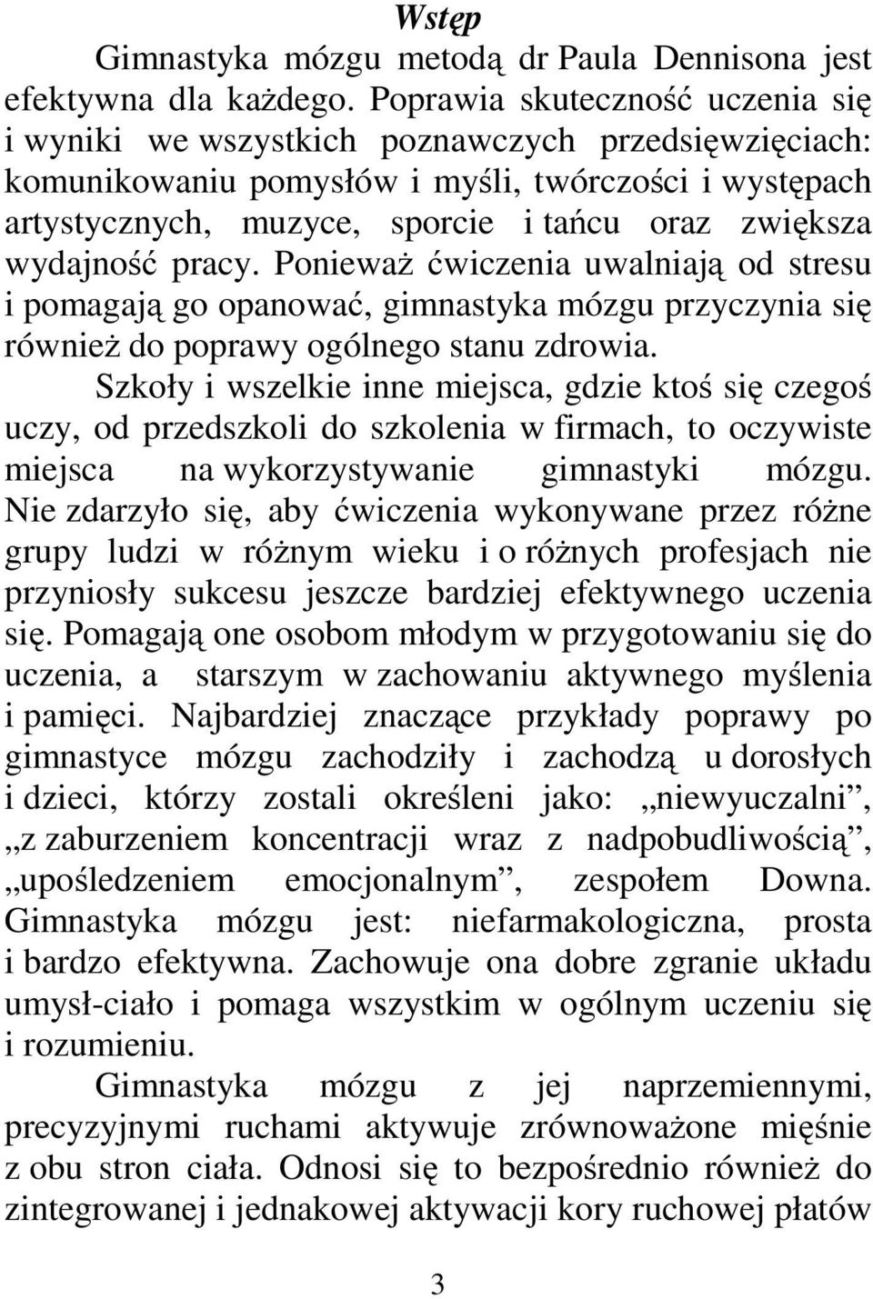 wydajność pracy. Ponieważćwiczenia uwalniają od stresu i pomagają go opanować, gimnastyka mózgu przyczynia się również do poprawy ogólnego stanu zdrowia.