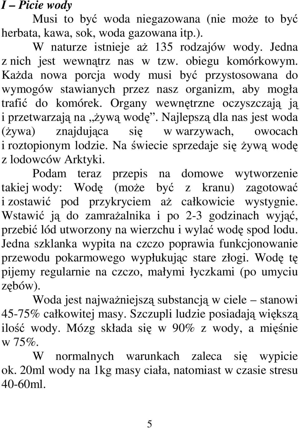 Najlepszą dla nas jest woda (żywa) znajdująca się w warzywach, owocach i roztopionym lodzie. Na świecie sprzedaje się żywą wodę z lodowców Arktyki.