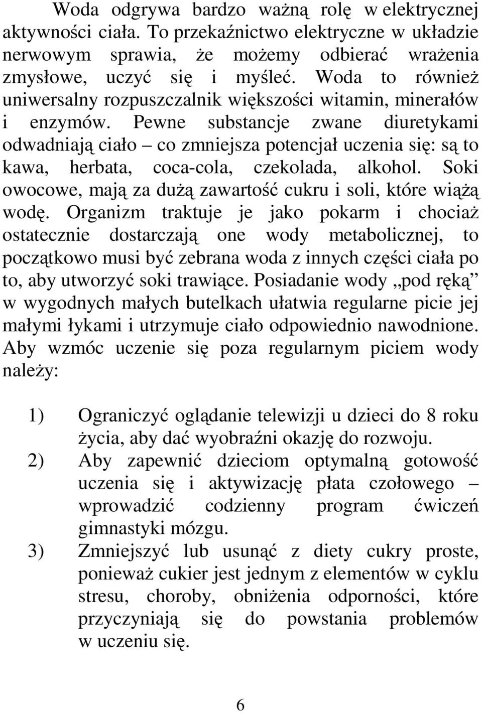 Pewne substancje zwane diuretykami odwadniają ciało co zmniejsza potencjał uczenia się: są to kawa, herbata, coca-cola, czekolada, alkohol.