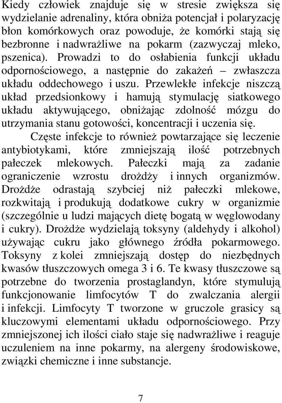 Przewlekłe infekcje niszczą układ przedsionkowy i hamują stymulację siatkowego układu aktywującego, obniżając zdolność mózgu do utrzymania stanu gotowości, koncentracji i uczenia się.