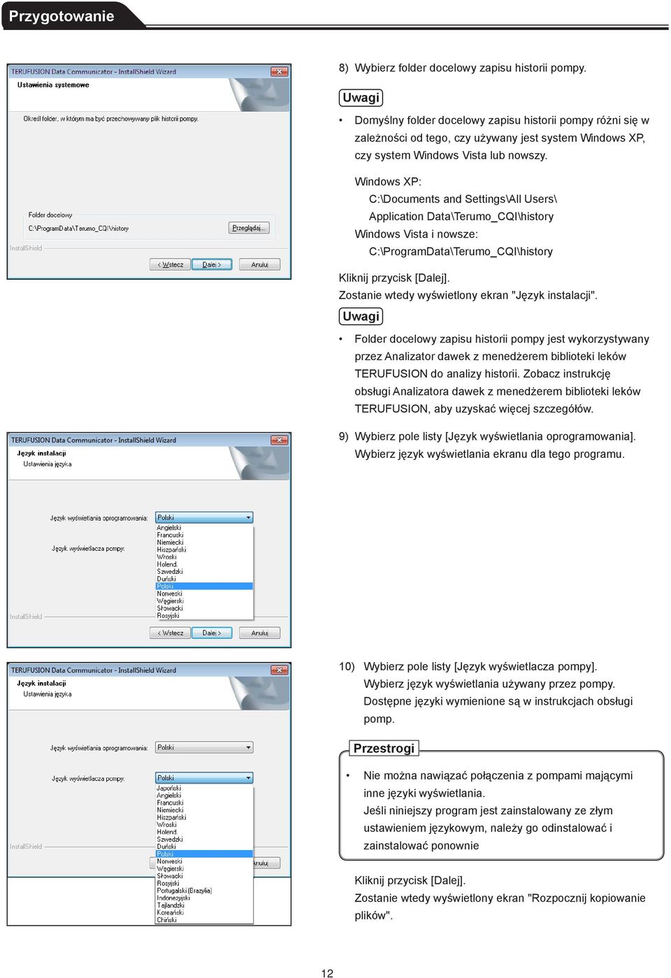 Windows XP: C:\Documents and Settings\All Users\ Application Data\Terumo_CQI\history Windows Vista i nowsze: C:\ProgramData\Terumo_CQI\history Kliknij przycisk [Dalej].