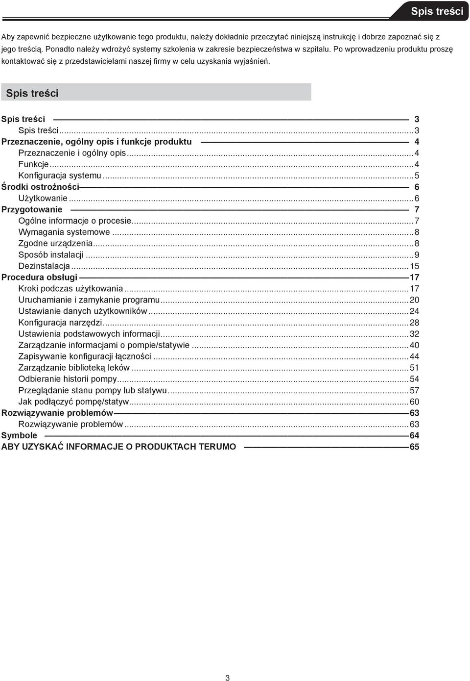 Spis treści Spis treści 3 Spis treści...3 Przeznaczenie, ogólny opis i funkcje produktu 4 Przeznaczenie i ogólny opis...4 Funkcje...4 Konfiguracja systemu...5 Środki ostrożności 6 Użytkowanie.