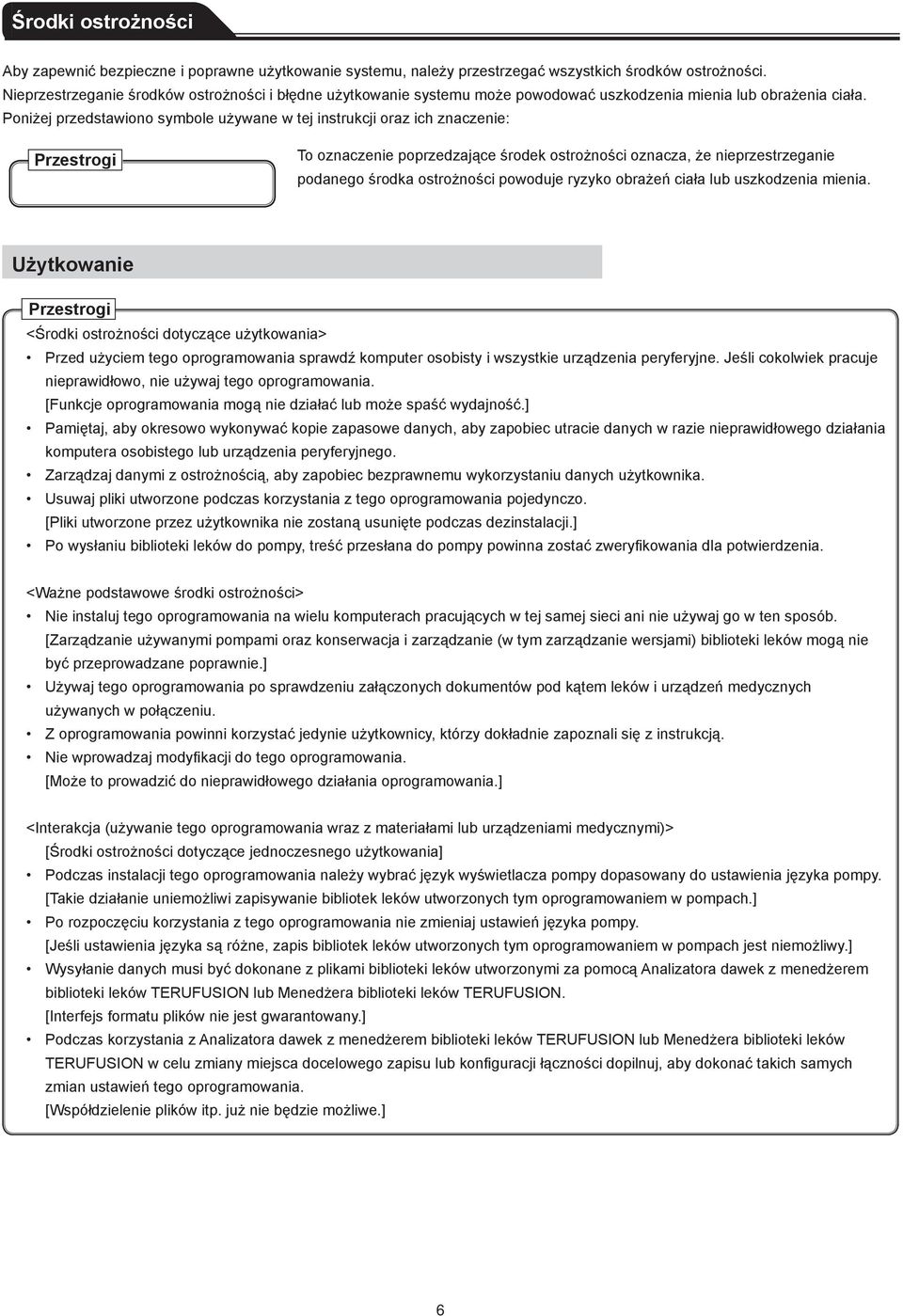 Poniżej przedstawiono symbole używane w tej instrukcji oraz ich znaczenie: Przestrogi To oznaczenie poprzedzające środek ostrożności oznacza, że nieprzestrzeganie podanego środka ostrożności powoduje