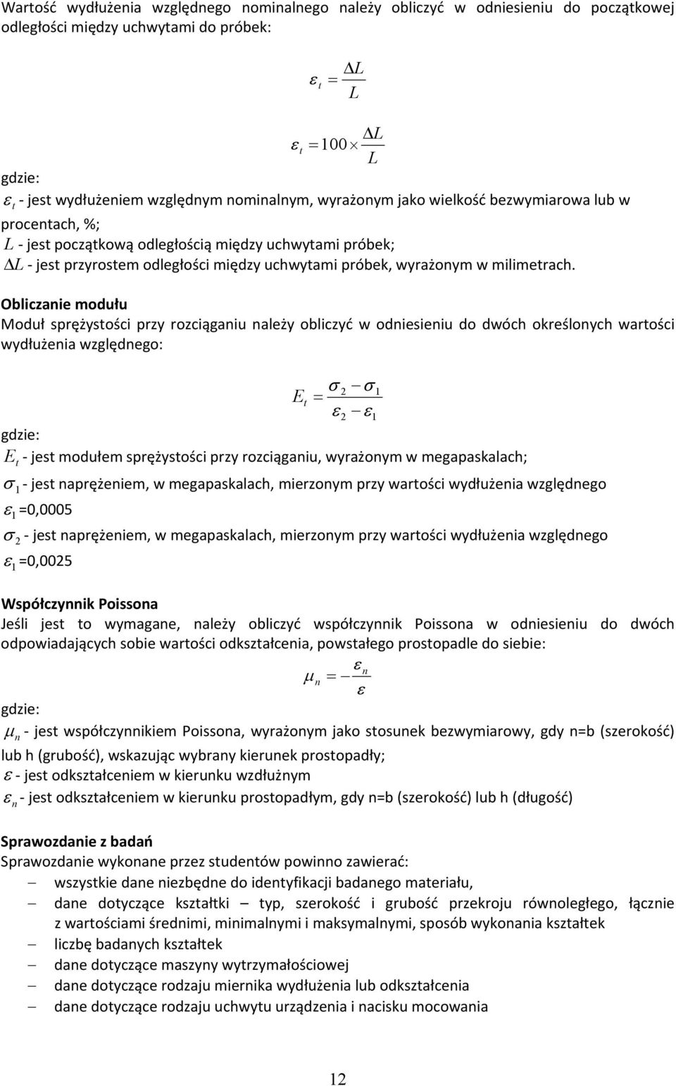 Obliczanie modułu Moduł sprężystości przy rozciąganiu należy obliczyć w odniesieniu do dwóch określonych wartości wydłużenia względnego: σ σ 1 E t = 1 gdzie: E jest modułem sprężystości przy