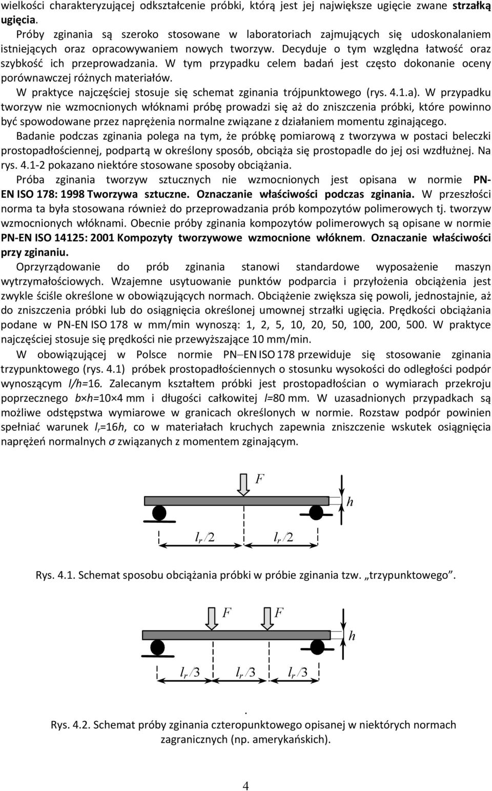 W tym przypadku celem badań jest często dokonanie oceny porównawczej różnych materiałów. W praktyce najczęściej stosuje się schemat zginania trójpunktowego (rys. 4.1.a).