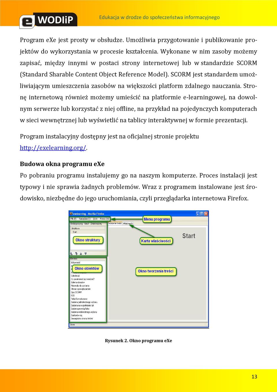 SCORM jest standardem umożliwiającym umieszczenia zasobów na większości platform zdalnego nauczania.