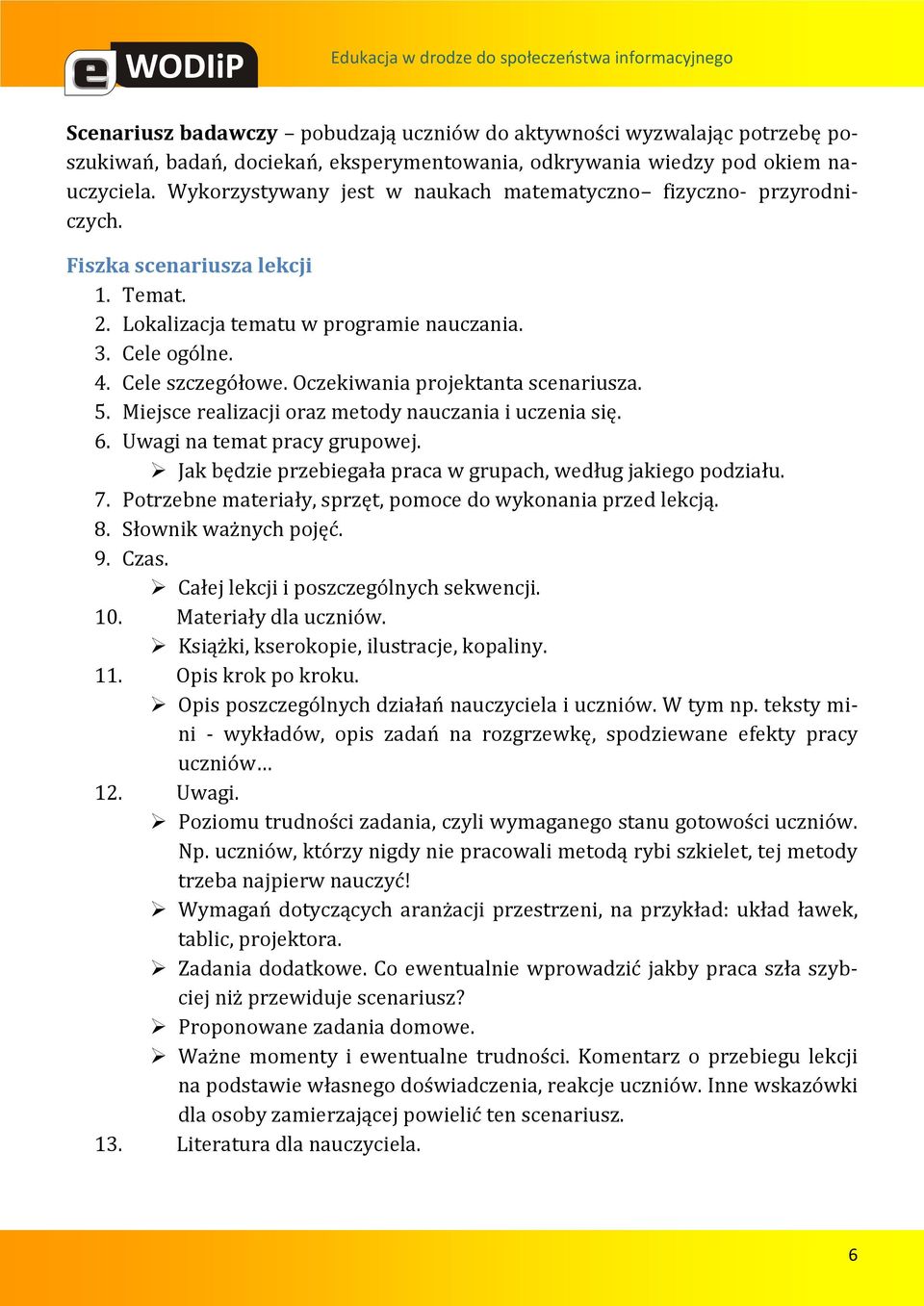 Oczekiwania projektanta scenariusza. 5. Miejsce realizacji oraz metody nauczania i uczenia się. 6. Uwagi na temat pracy grupowej. Jak będzie przebiegała praca w grupach, według jakiego podziału. 7.