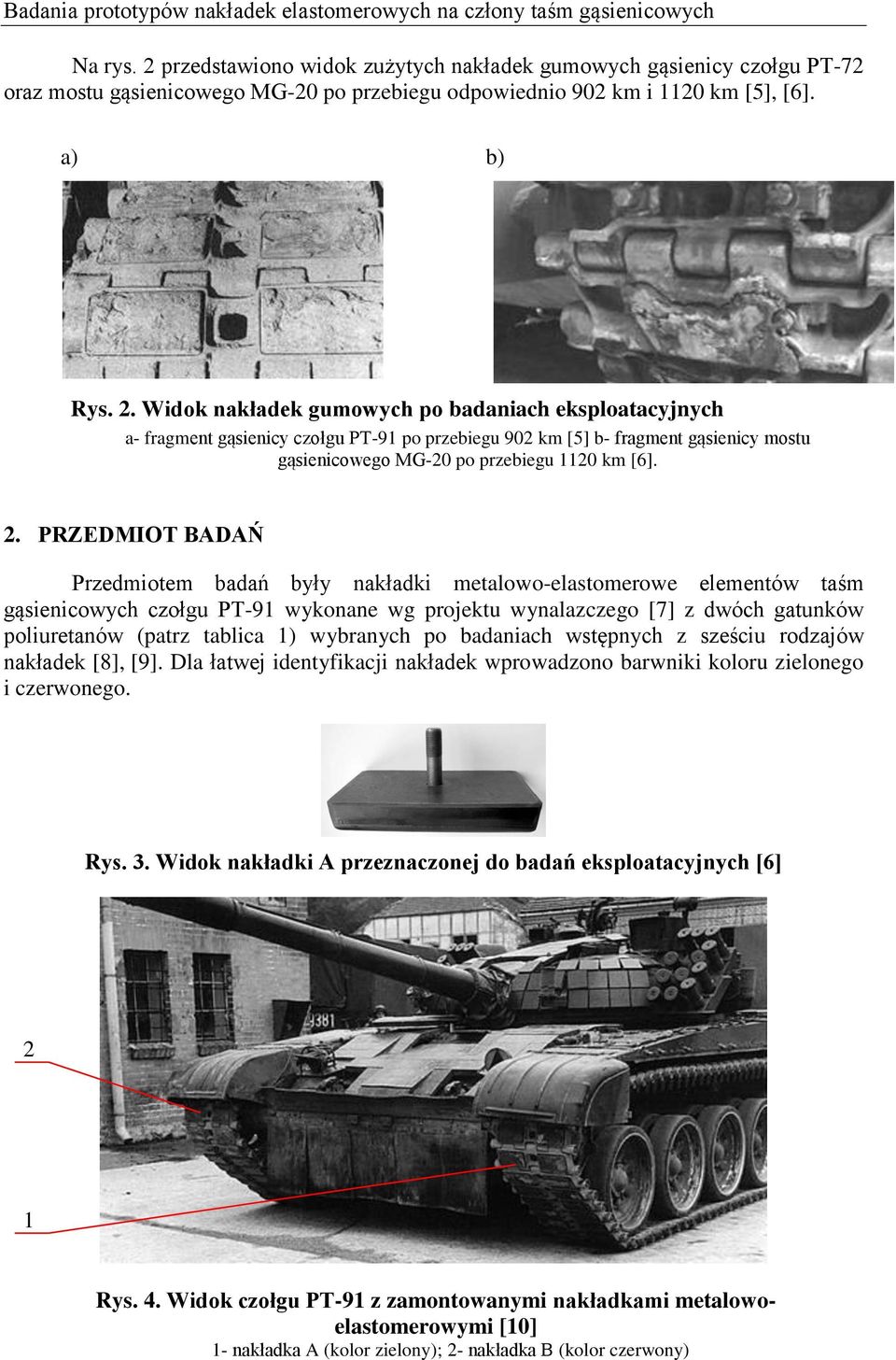 Widok nakładek gumowych po badaniach eksploatacyjnych a- fragment gąsienicy czołgu PT-91 po przebiegu 902 km [5] b- fragment gąsienicy mostu gąsienicowego MG-20 po przebiegu 1120 km [6]. 2.