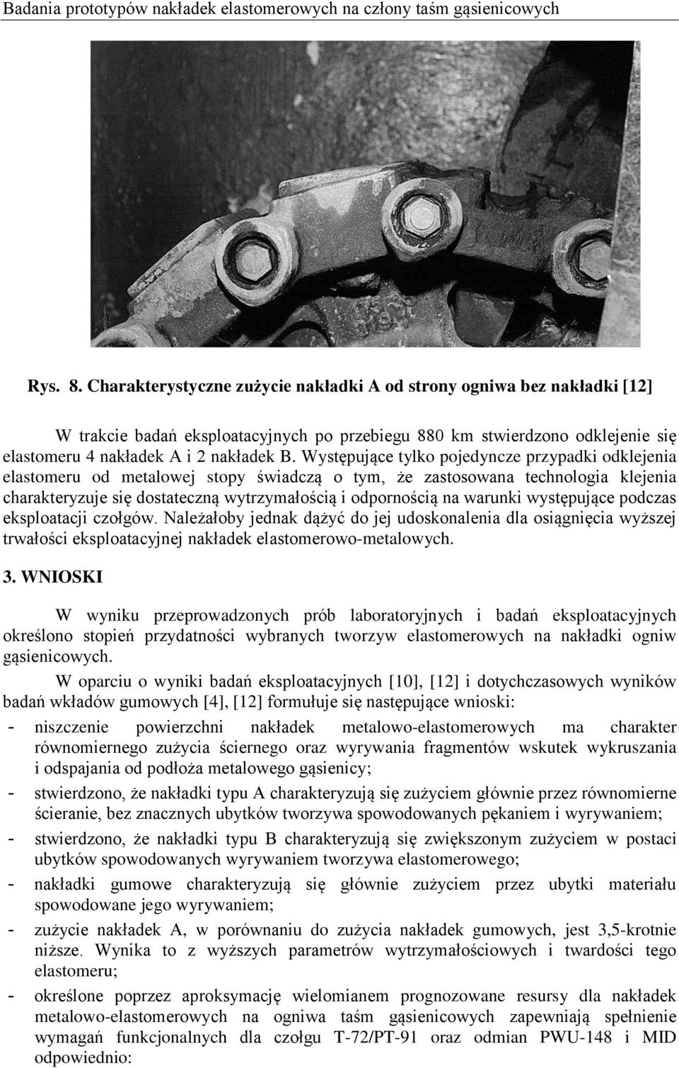 Występujące tylko pojedyncze przypadki odklejenia elastomeru od metalowej stopy świadczą o tym, że zastosowana technologia klejenia charakteryzuje się dostateczną wytrzymałością i odpornością na