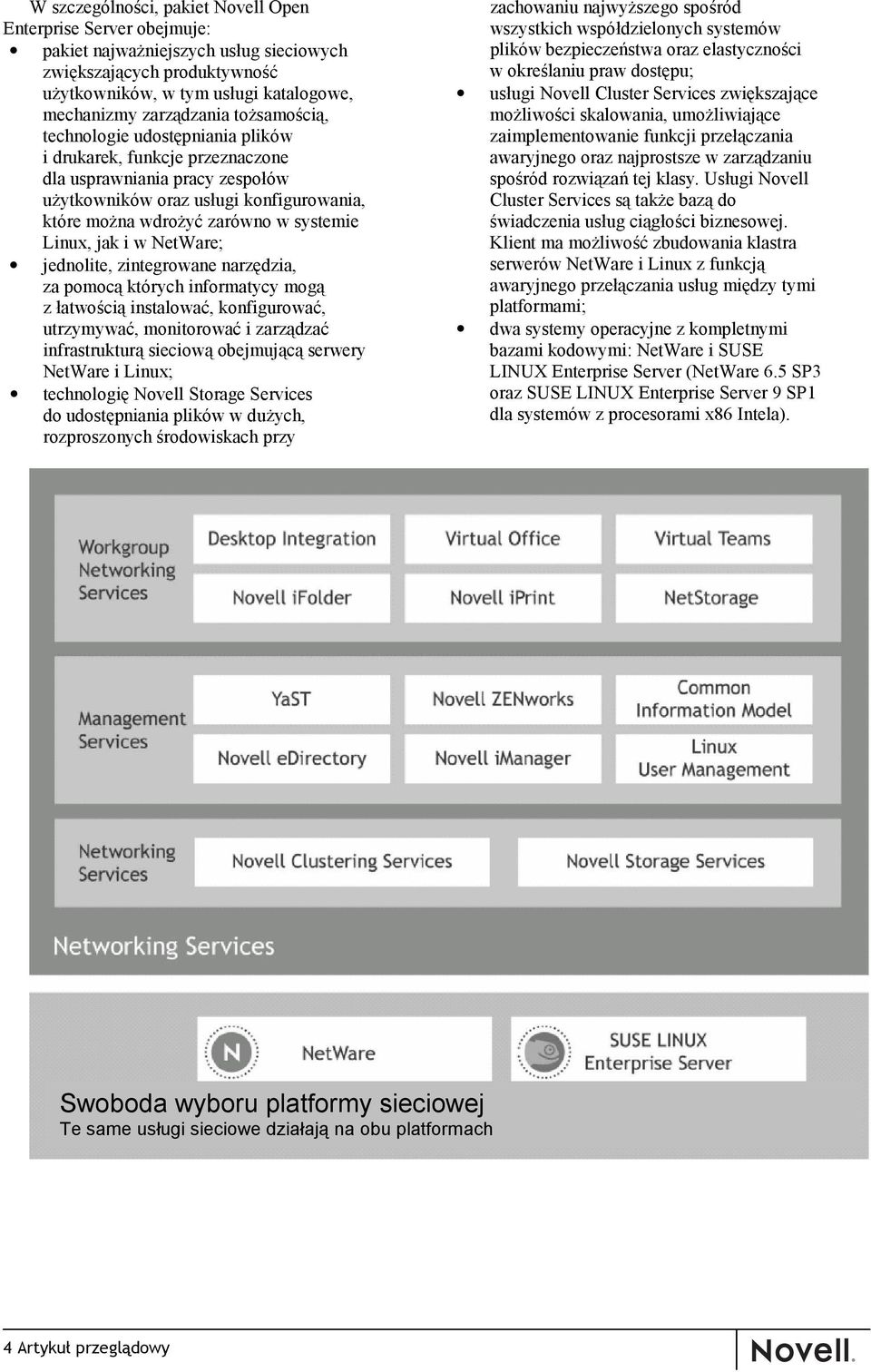 jak i w NetWare; jednolite, zintegrowane narzędzia, za pomocą których informatycy mogą z łatwością instalować, konfigurować, utrzymywać, monitorować i zarządzać infrastrukturą sieciową obejmującą