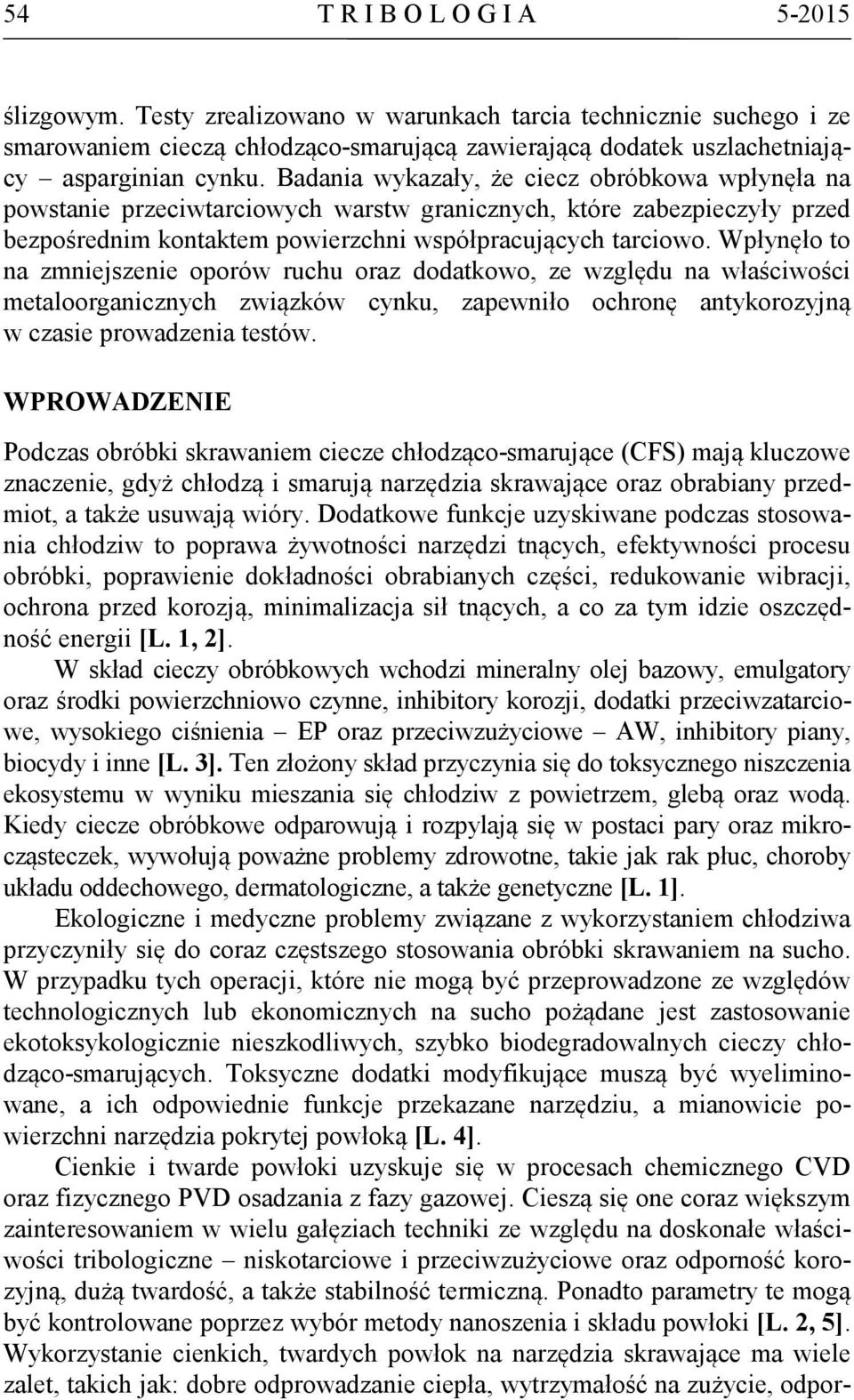 Wpłynęło to na zmniejszenie oporów ruchu oraz dodatkowo, ze względu na właściwości metaloorganicznych związków cynku, zapewniło ochronę antykorozyjną w czasie prowadzenia testów.