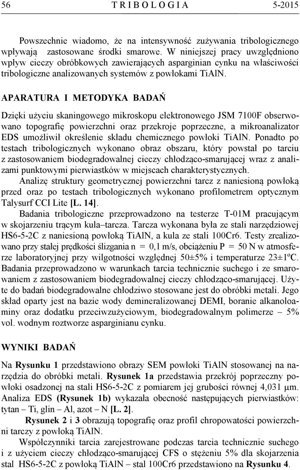 APARATURA I METODYKA BADAŃ Dzięki użyciu skaningowego mikroskopu elektronowego JSM 7100F obserwowano topografię powierzchni oraz przekroje poprzeczne, a mikroanalizator EDS umożliwił określenie