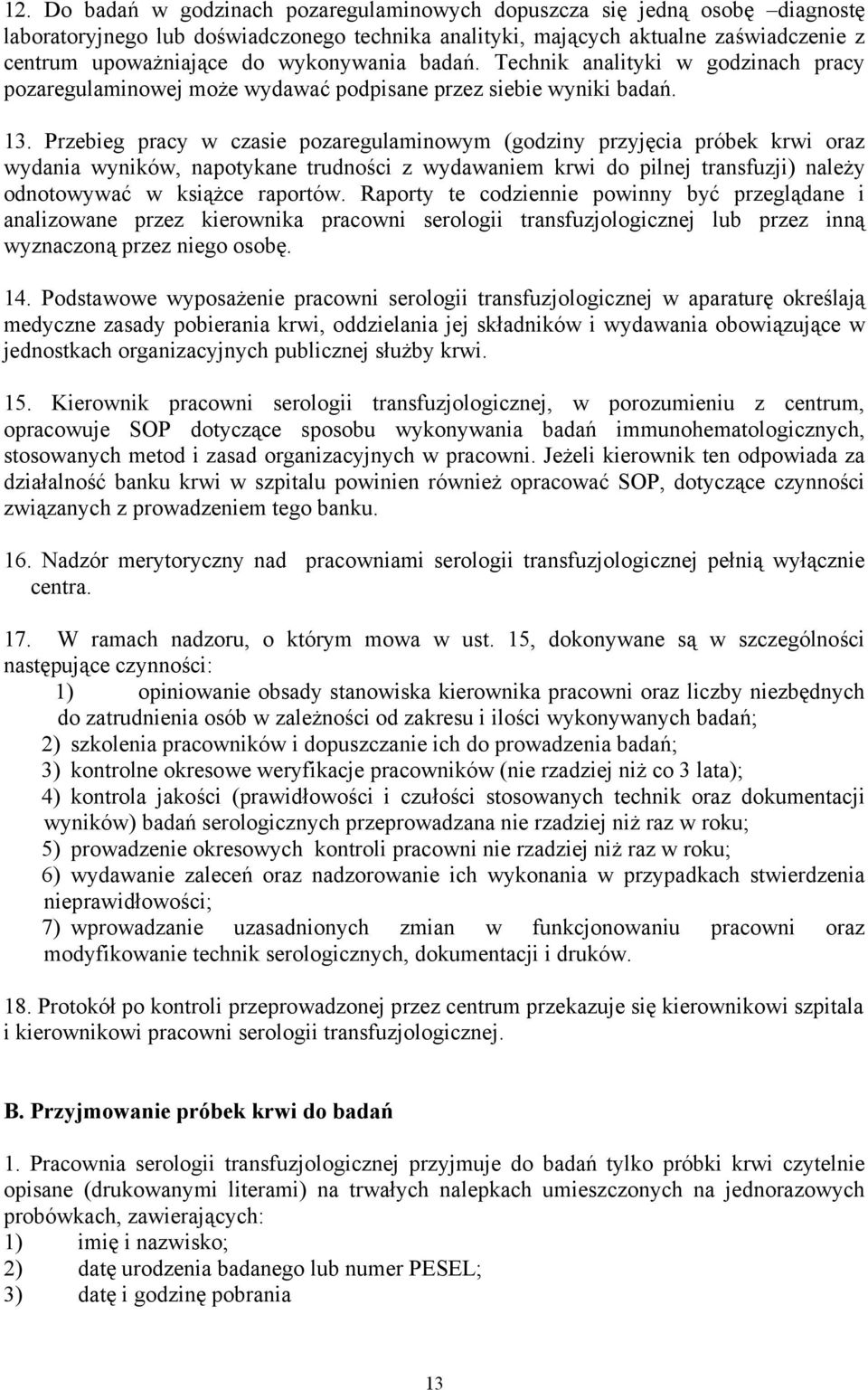 Przebieg pracy w czasie pozaregulaminowym (godziny przyjęcia próbek krwi oraz wydania wyników, napotykane trudności z wydawaniem krwi do pilnej transfuzji) należy odnotowywać w książce raportów.