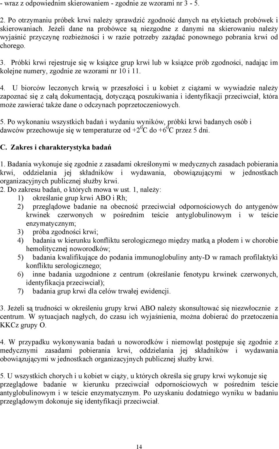 Próbki krwi rejestruje się w książce grup krwi lub w książce prób zgodności, nadając im kolejne numery, zgodnie ze wzorami nr 10 i 11. 4.