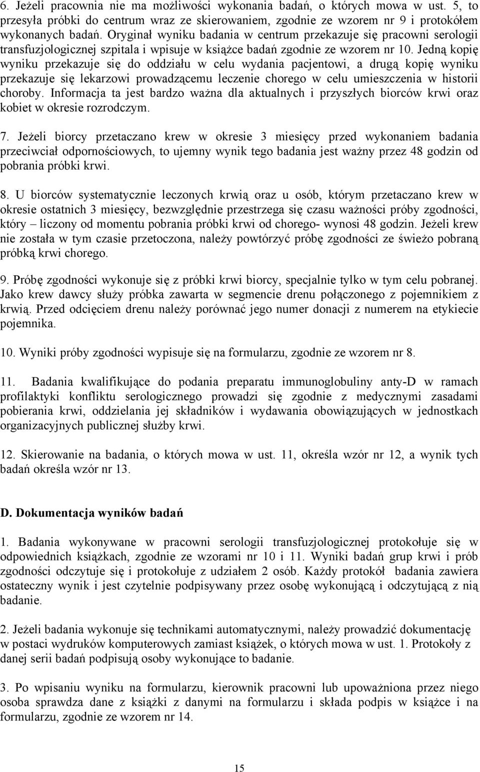 Jedną kopię wyniku przekazuje się do oddziału w celu wydania pacjentowi, a drugą kopię wyniku przekazuje się lekarzowi prowadzącemu leczenie chorego w celu umieszczenia w historii choroby.