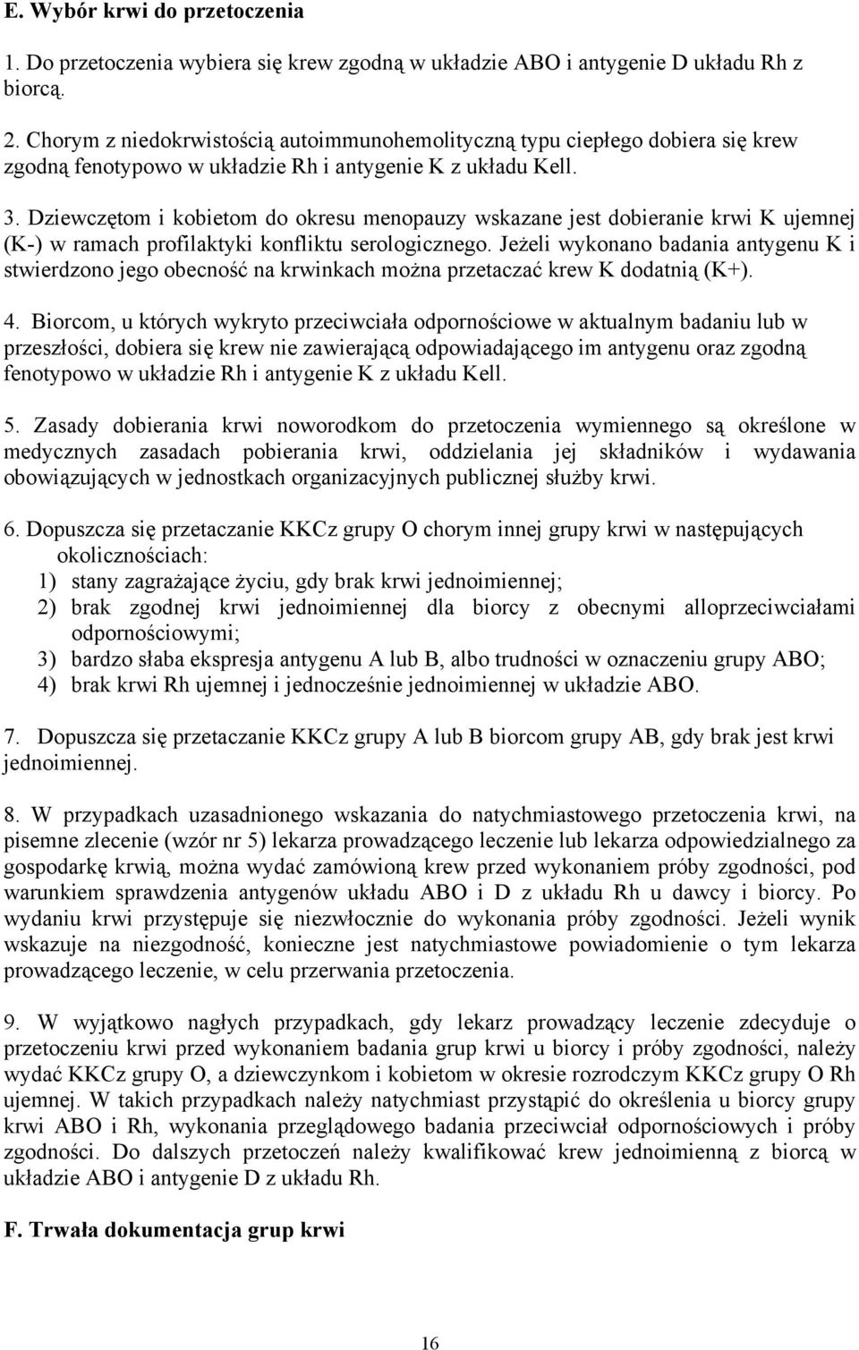 Dziewczętom i kobietom do okresu menopauzy wskazane jest dobieranie krwi K ujemnej (K-) w ramach profilaktyki konfliktu serologicznego.