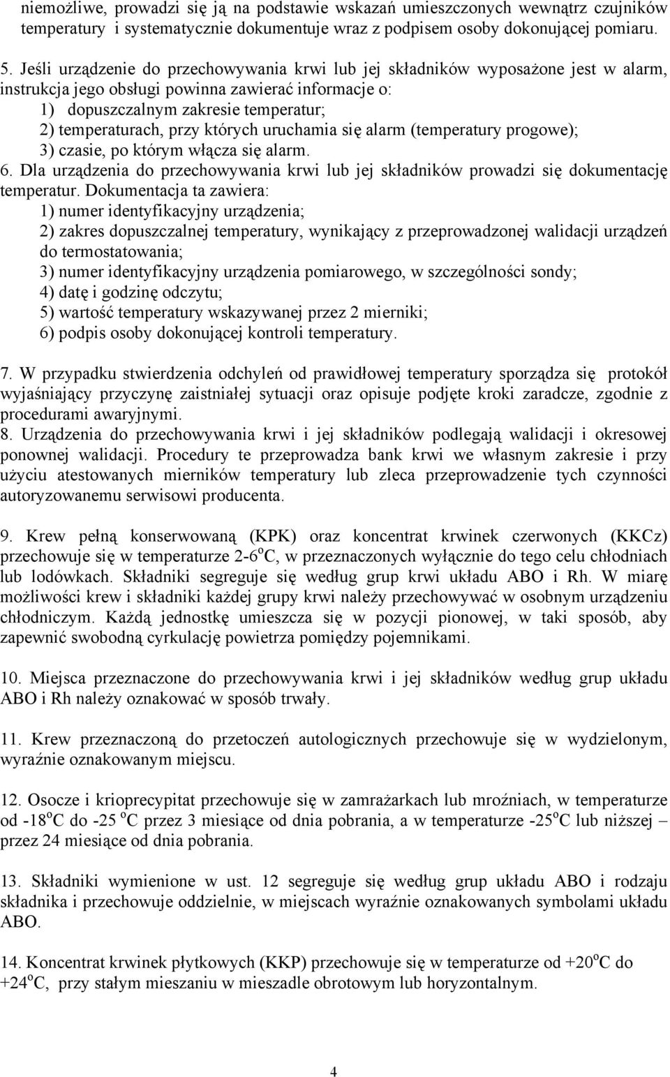 których uruchamia się alarm (temperatury progowe); 3) czasie, po którym włącza się alarm. 6. Dla urządzenia do przechowywania krwi lub jej składników prowadzi się dokumentację temperatur.