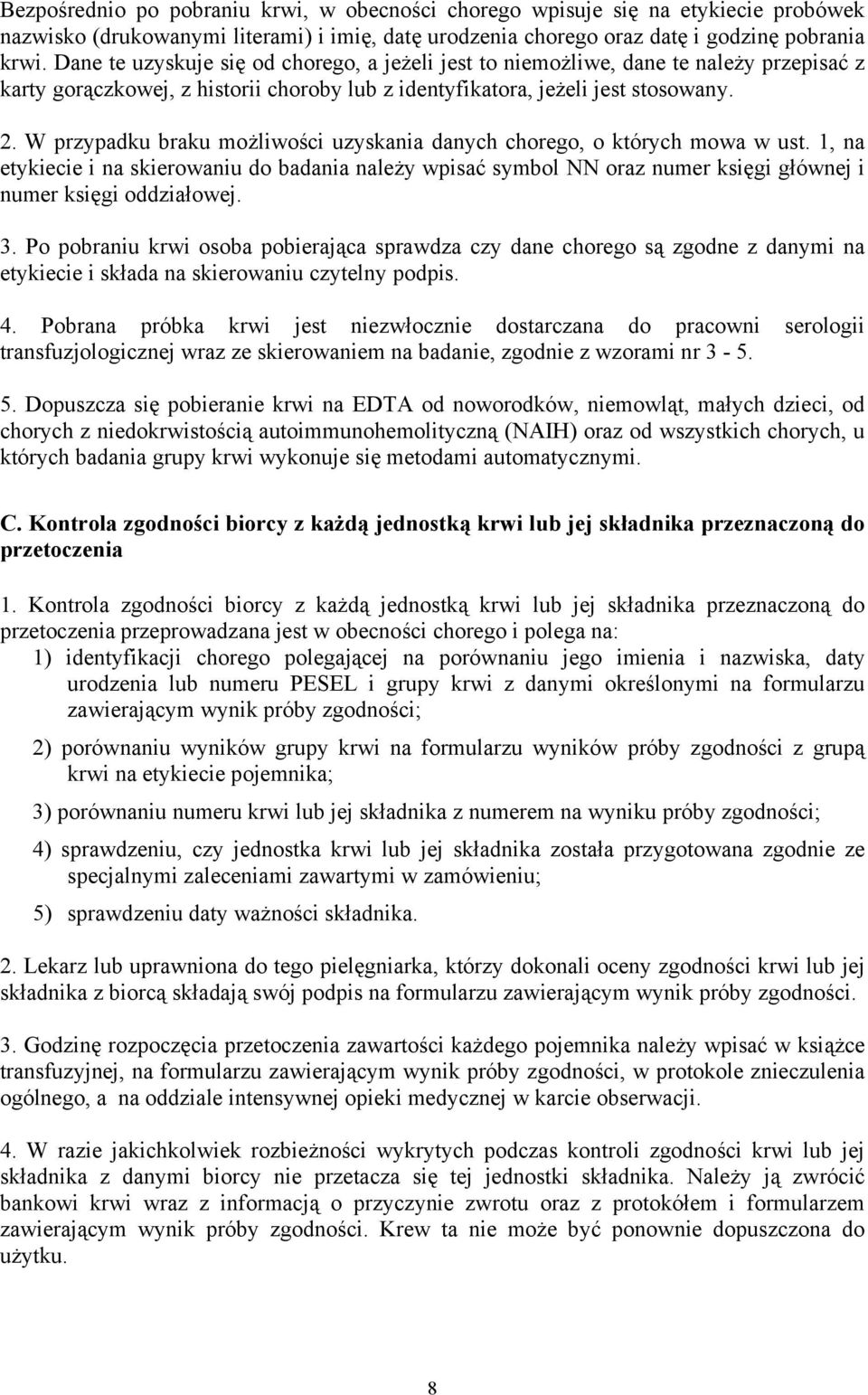 W przypadku braku możliwości uzyskania danych chorego, o których mowa w ust. 1, na etykiecie i na skierowaniu do badania należy wpisać symbol NN oraz numer księgi głównej i numer księgi oddziałowej.